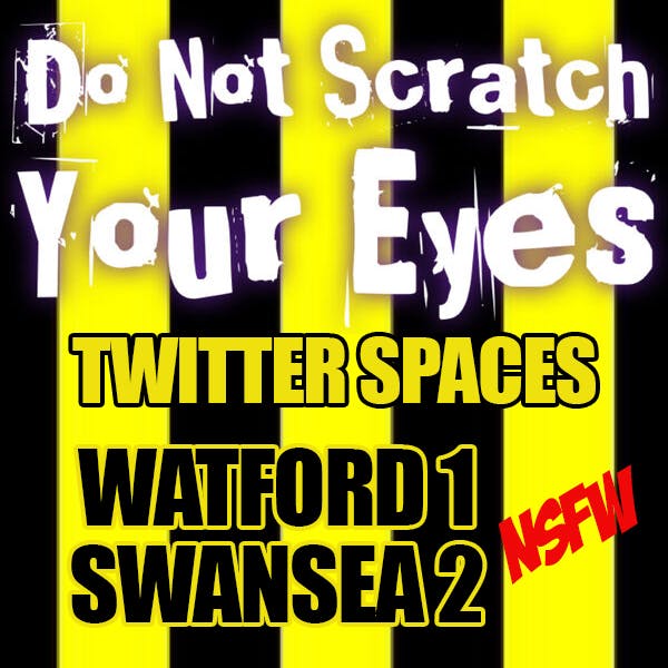 TWITTER SPACE REACTION TO WATFORD 1-2 SWANSEA CITY (NSFW) thumbnail