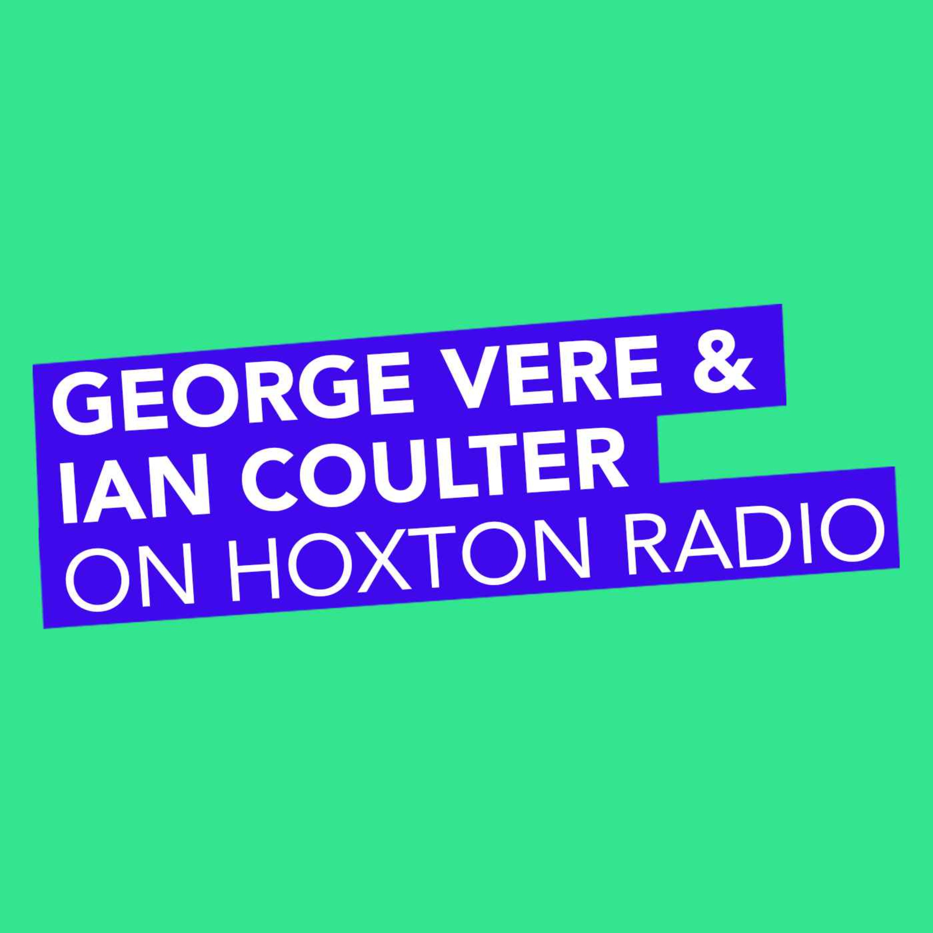 George Vere & Ian Coulter on Hoxton Radio