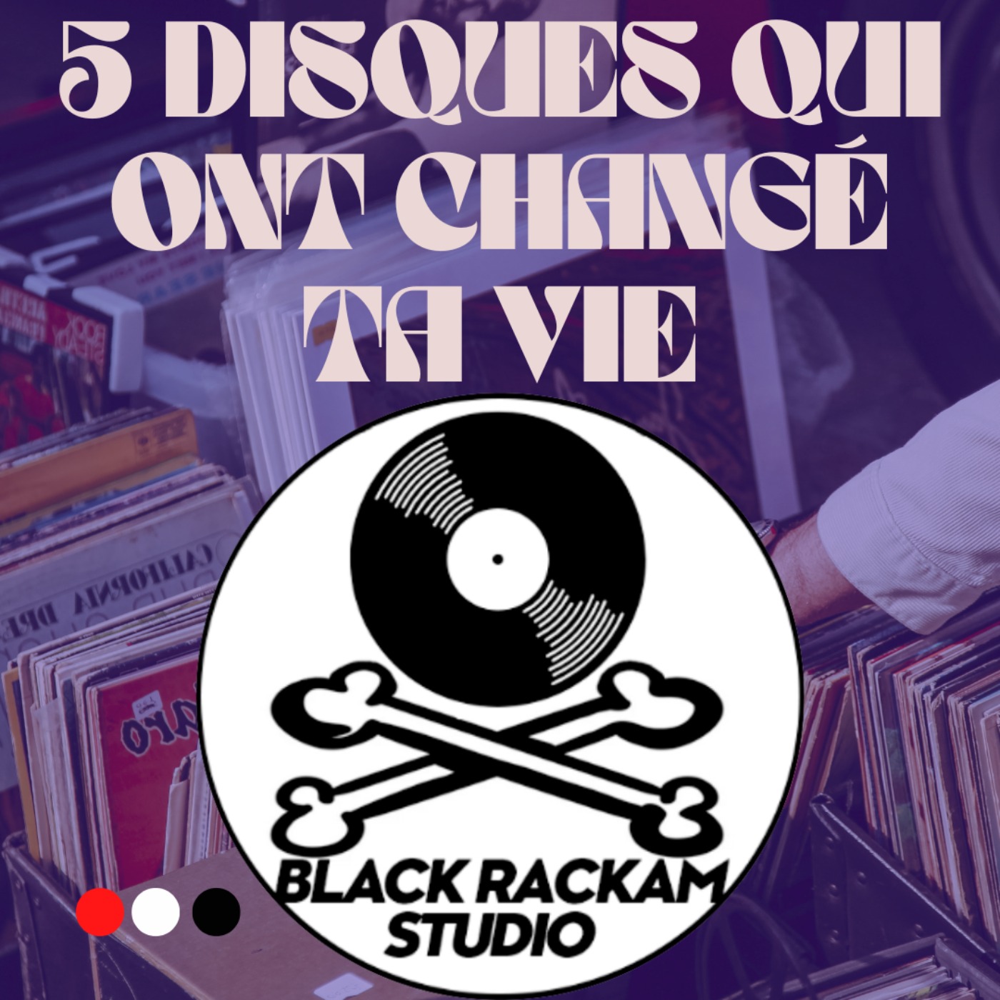 Cinq disques qui ont changé ta vie / Black Rackam Studio