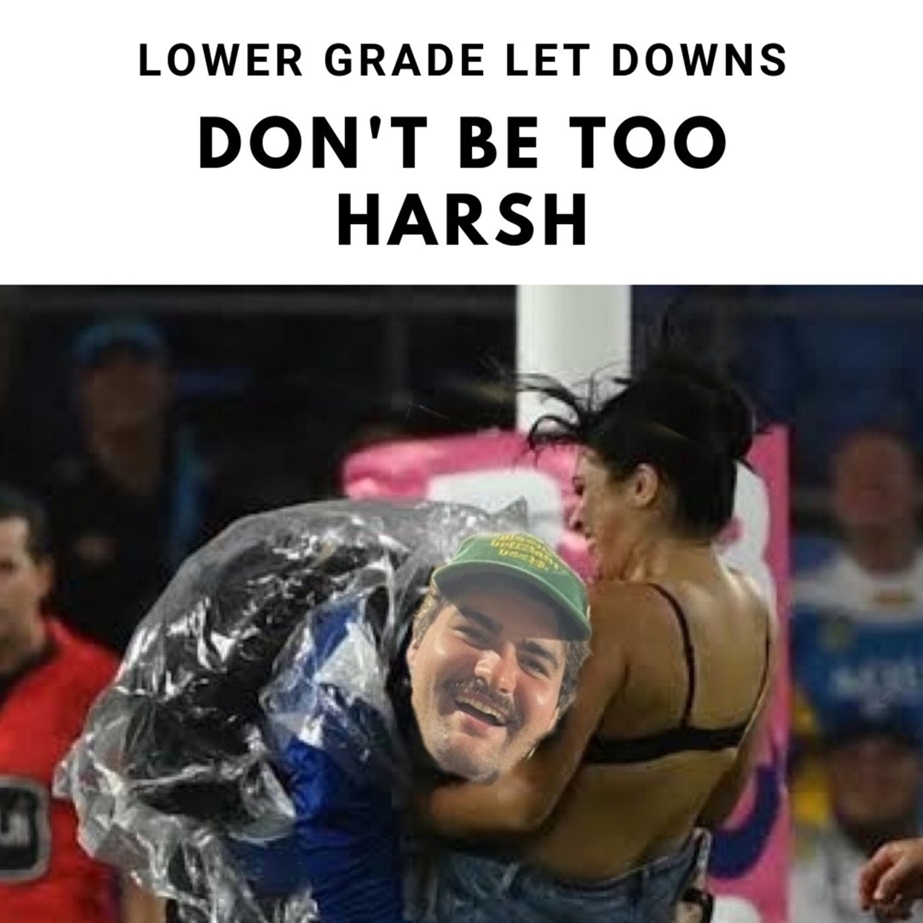 Lower Grade Let Downs - Don't Be Too Harsh