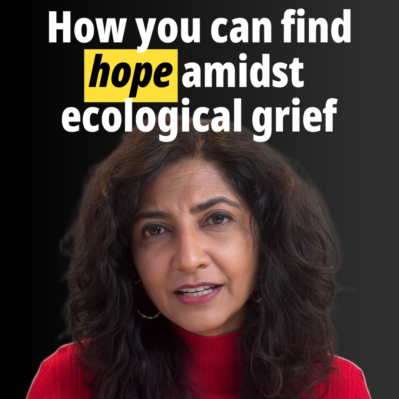 How you can find hope amidst ecological grief | Dheepa Maturi
