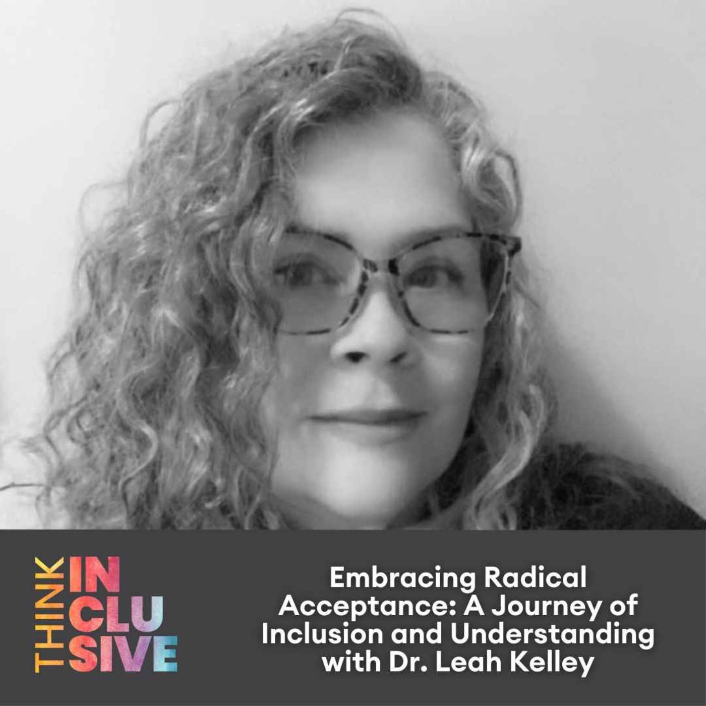 Embracing Radical Acceptance: A Journey of Inclusion and Understanding with Dr. Leah Kelley