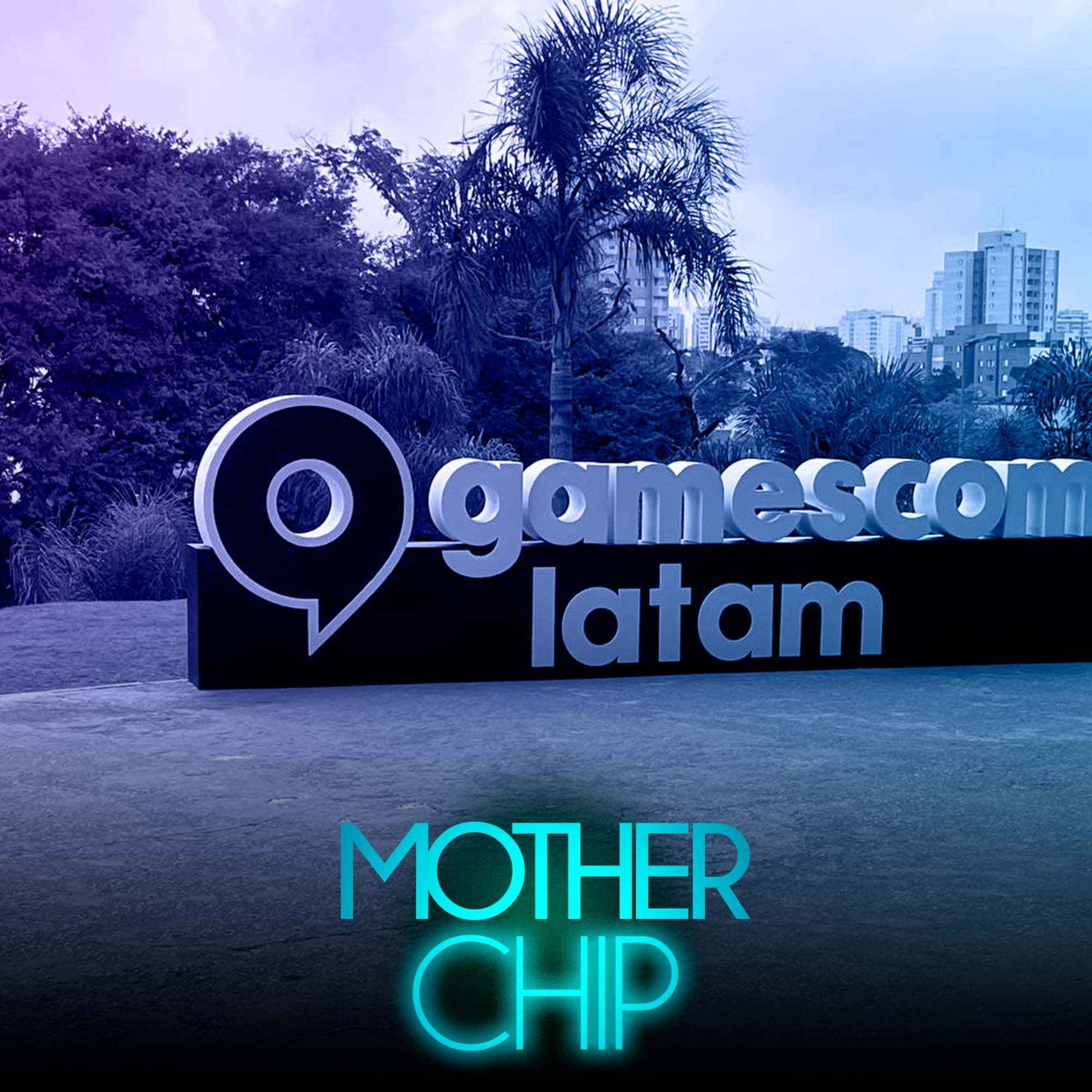 MotherChip #482 - Gamescom Latam
