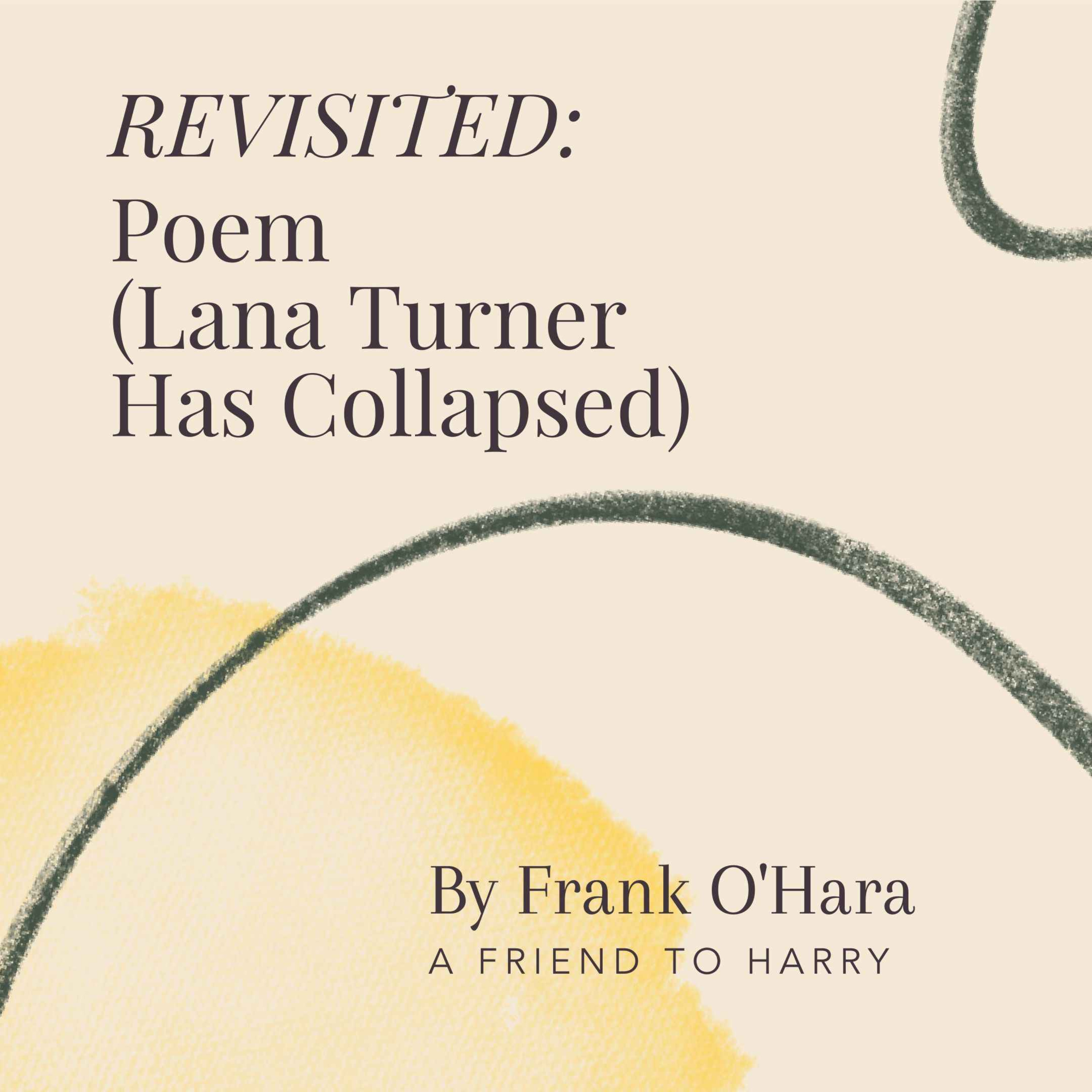 79. REVISITED: Poem (Lana Turner Has Collapsed) by Frank O'Hara - A Friend to Harry