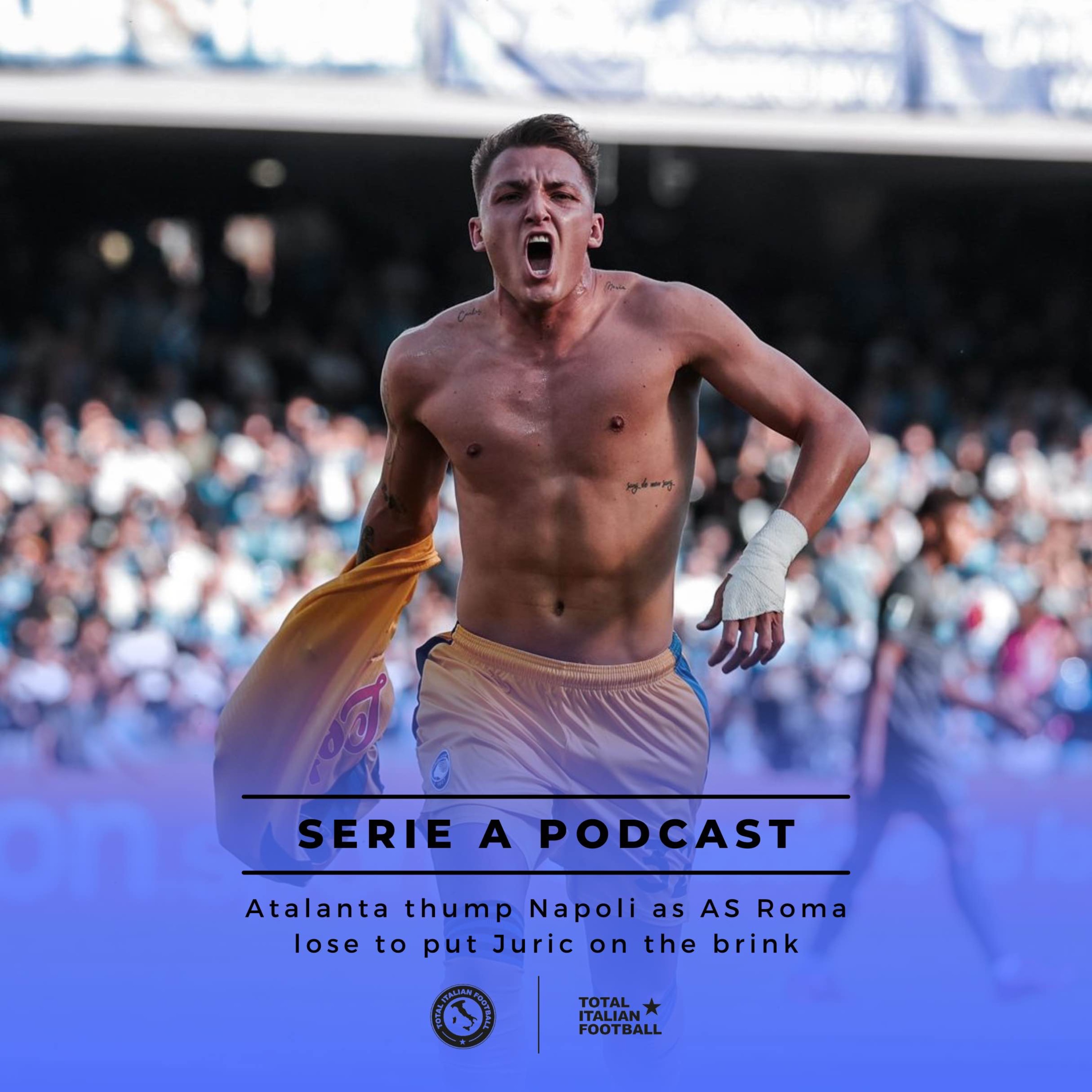 Ep.119: Atalanta hammer Napoli, Juric on the brink at AS Roma, a win for youthful Juve