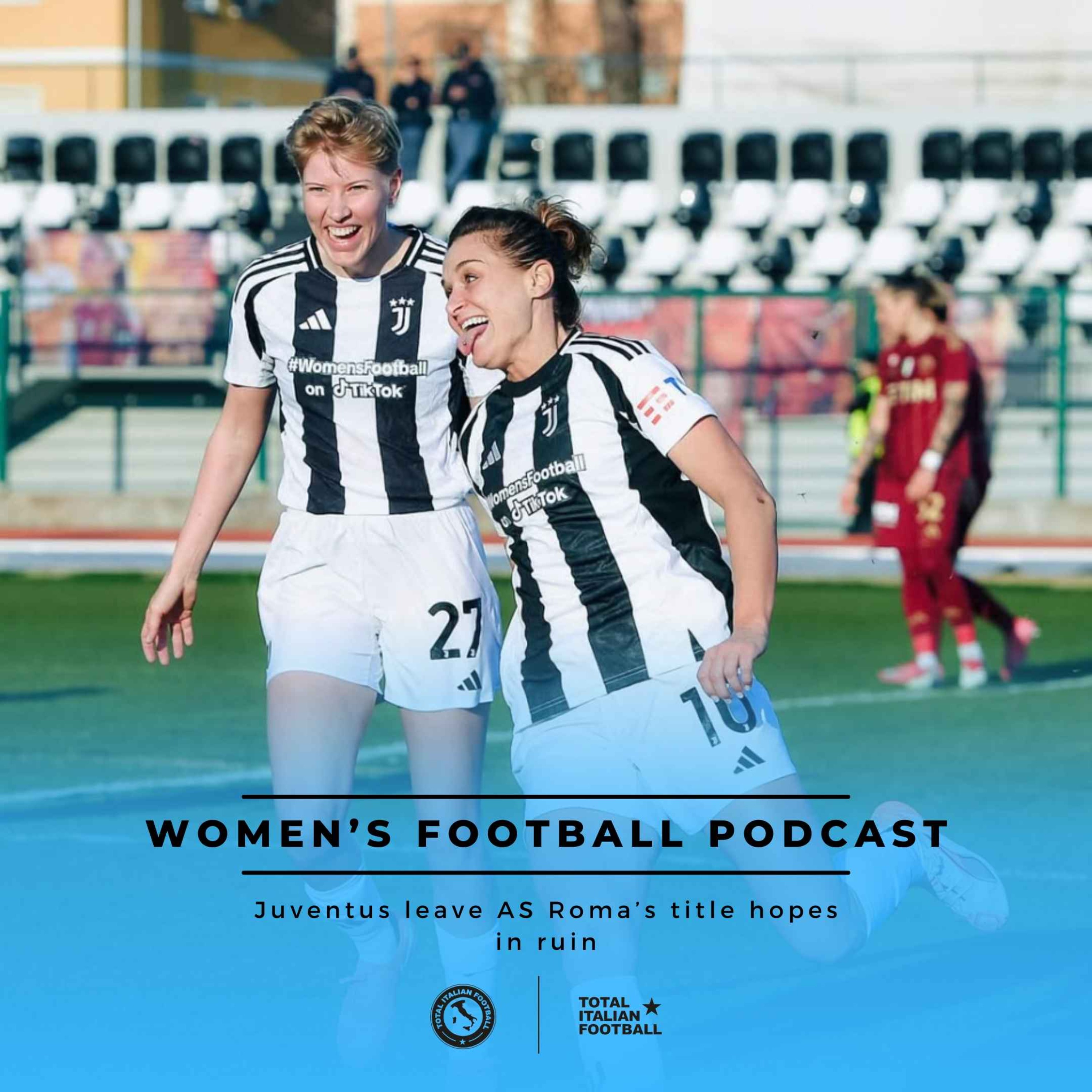 Ep.178: Women's Football Podcast: Juventus leave AS Roma’s title hopes in ruin