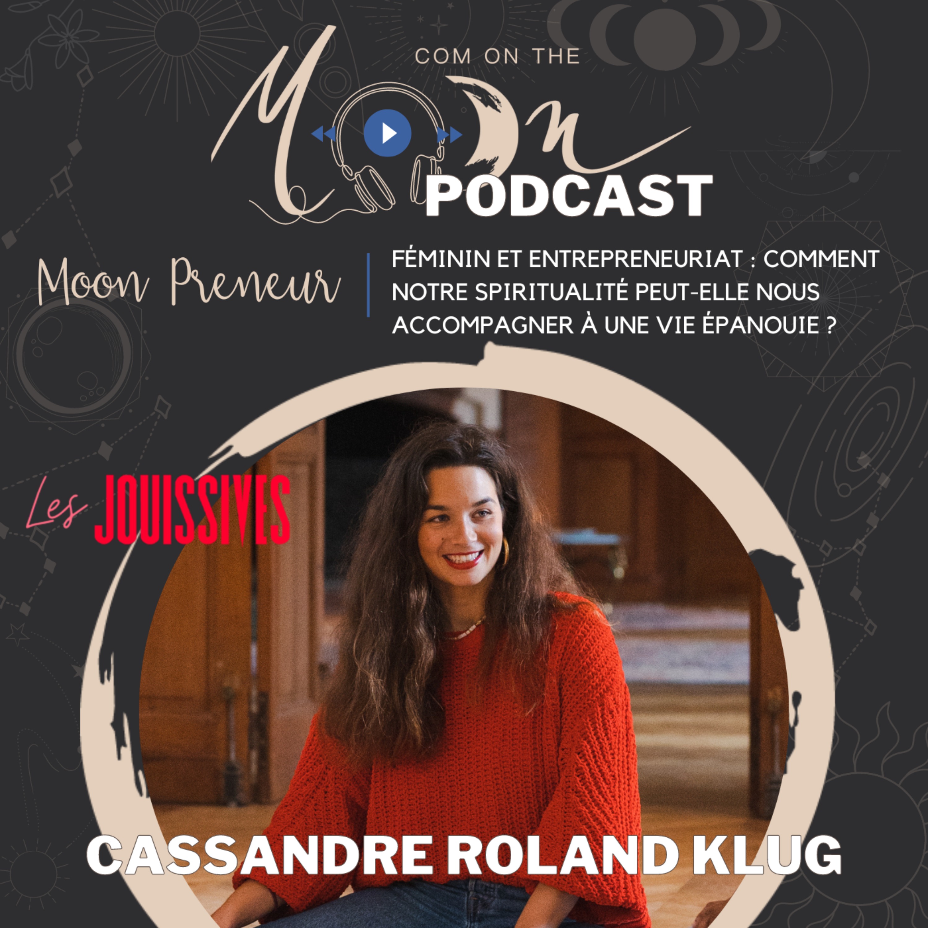 #MoonPreneur - Féminin et Entrepreneuriat : Comment notre spiritualité peut-elle nous accompagner à une vie épanouie ? Avec Cassandre, Les Jouissives