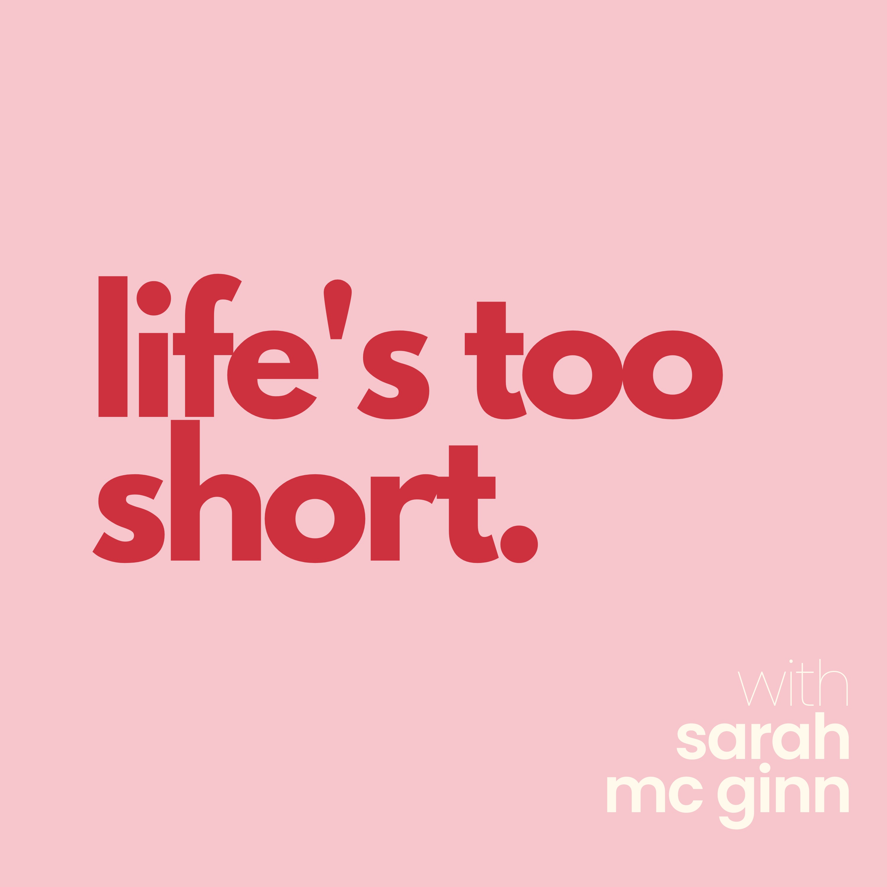 life's too short - Hosted by Sarah Mc Ginn