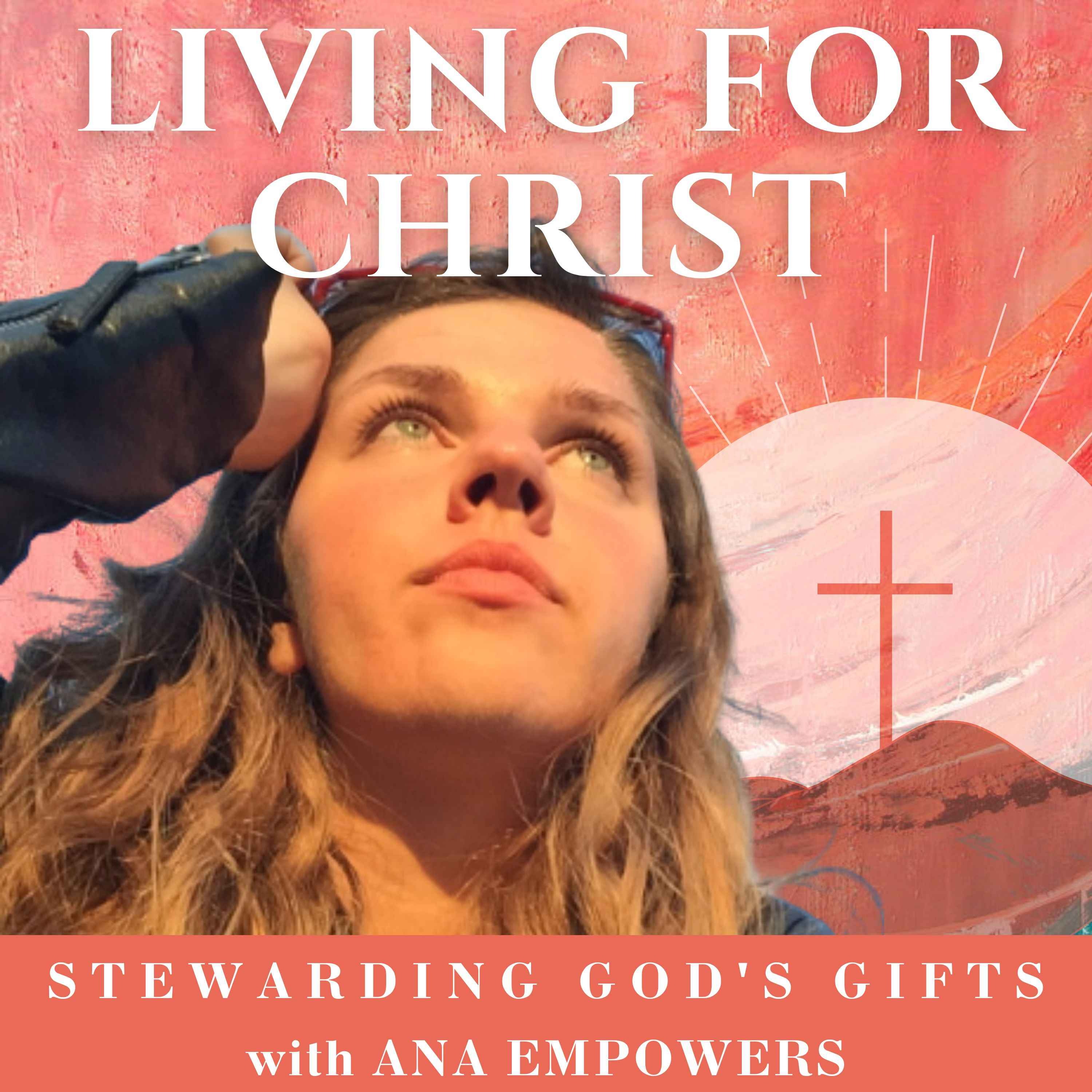 LIVING FOR CHRIST — stewarding God\'s gifts with Ana Empowers