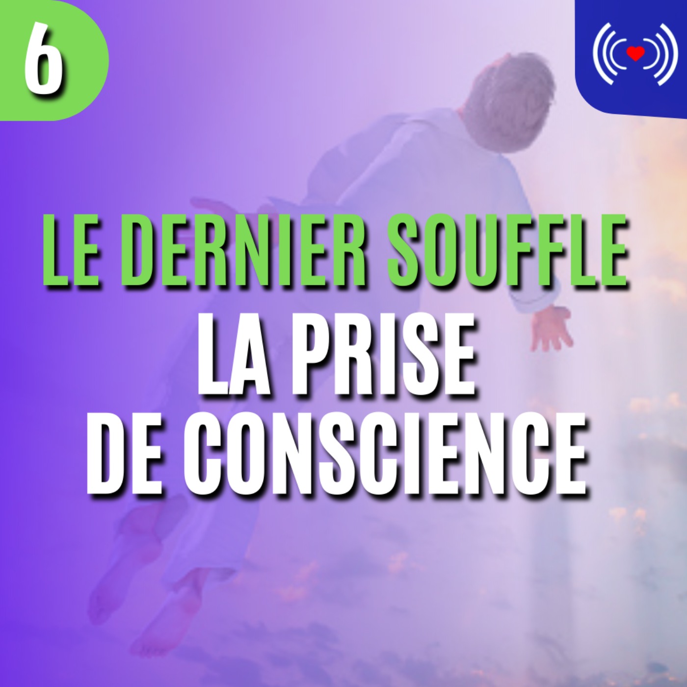 LA PRISE DE CONSCIENCE - ÉPISODE 6
