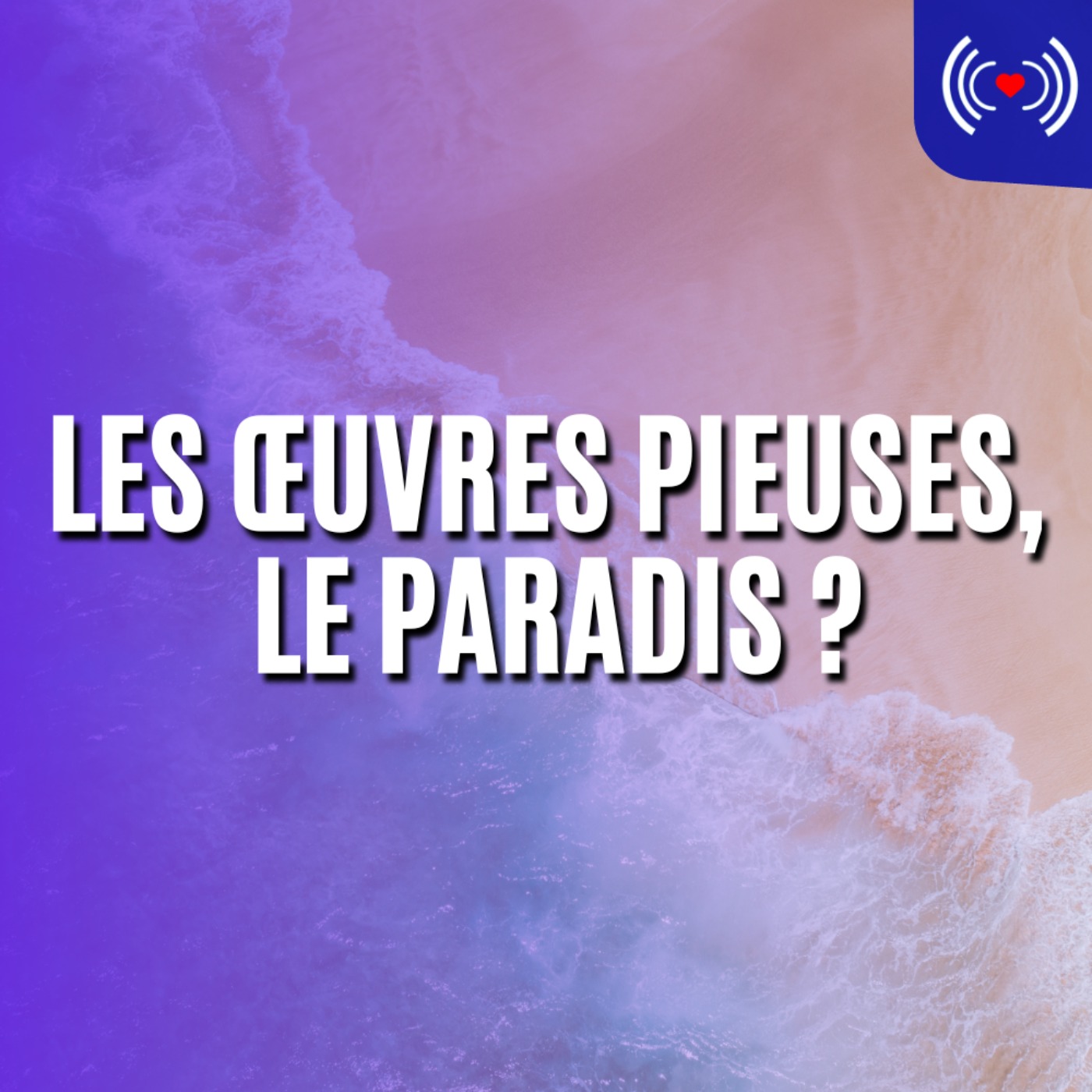 LES ŒUVRES PIEUSES = LE PARADIS ?