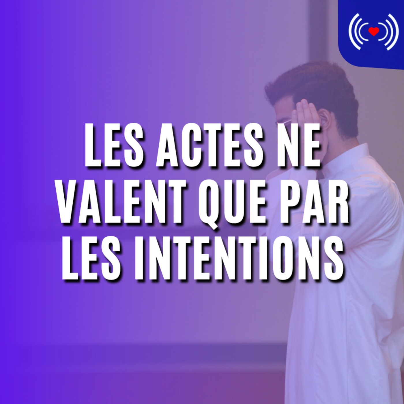 LES ACTES NE VALENT QUE PAR LES INTENTIONS QUI LES MOTIVENT