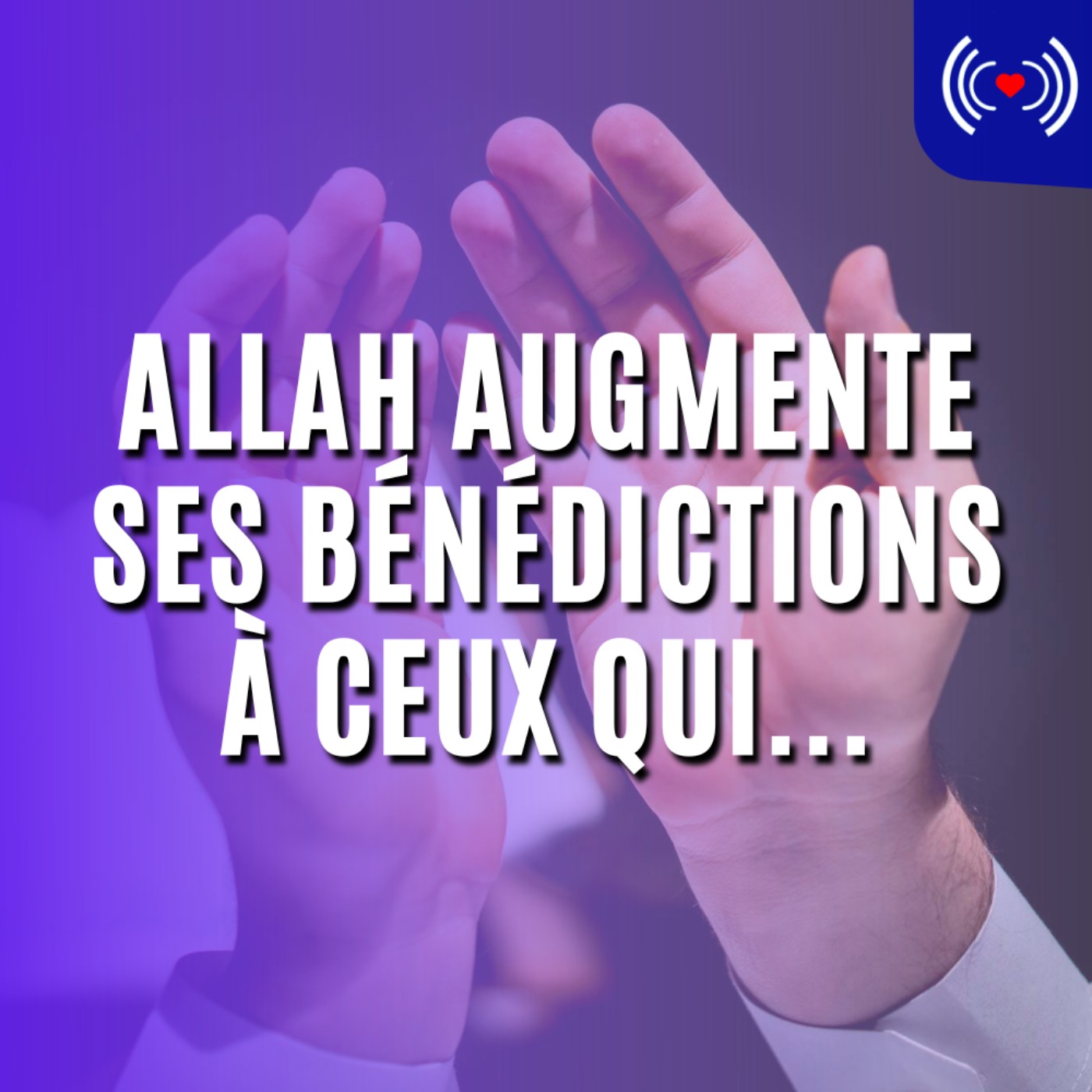ALLAH AUGMENTE SES BÉNÉDICTIONS À CEUX QUI...