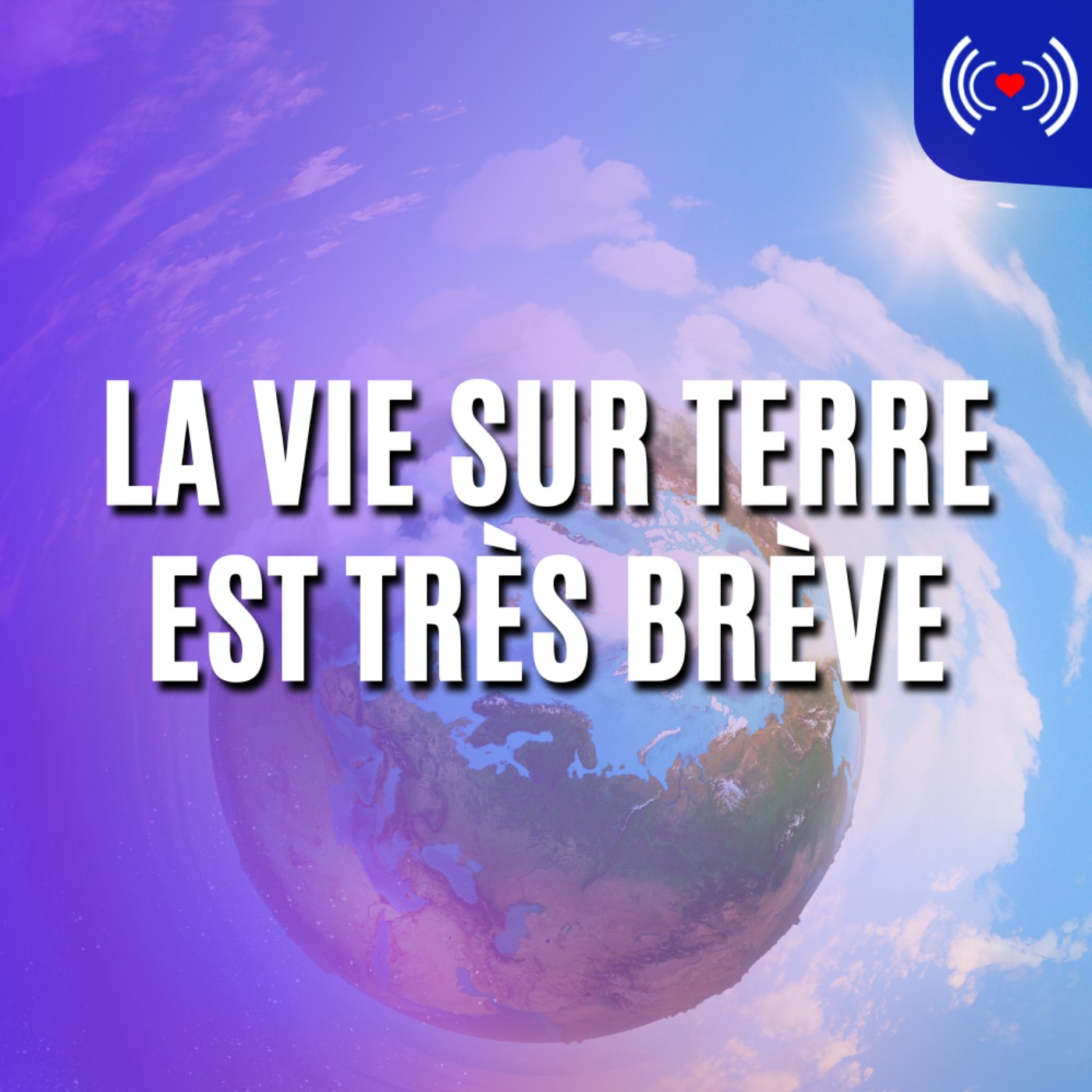 LA VIE SUR TERRE EST TRÈS BRÈVE