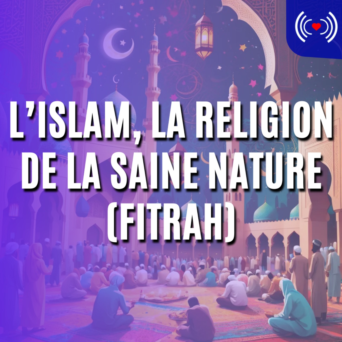 L’ISLAM, LA RELIGION DE LA SAINE NATURE (FITRAH)