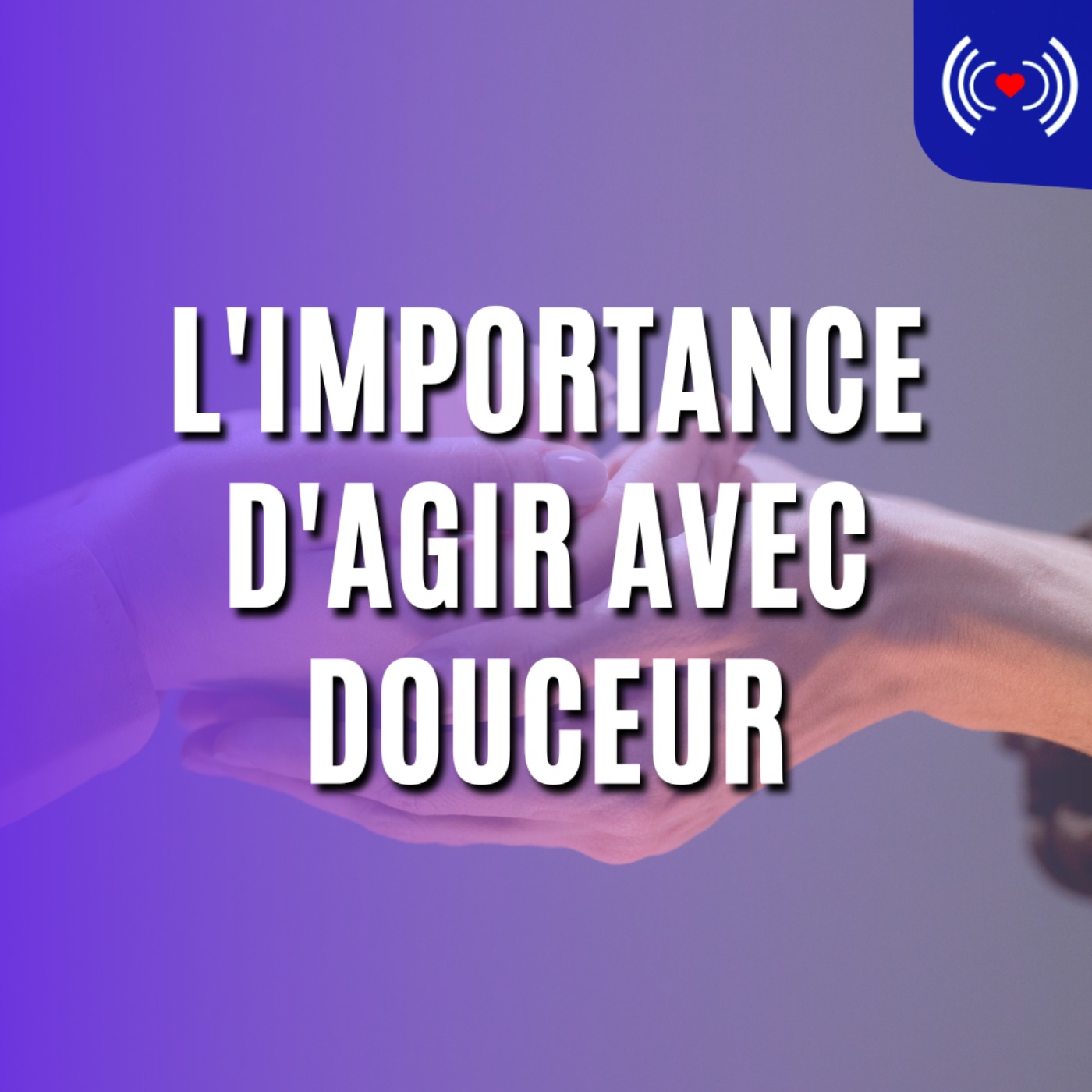 L’IMPORTANCE D’AGIR AVEC DOUCEUR