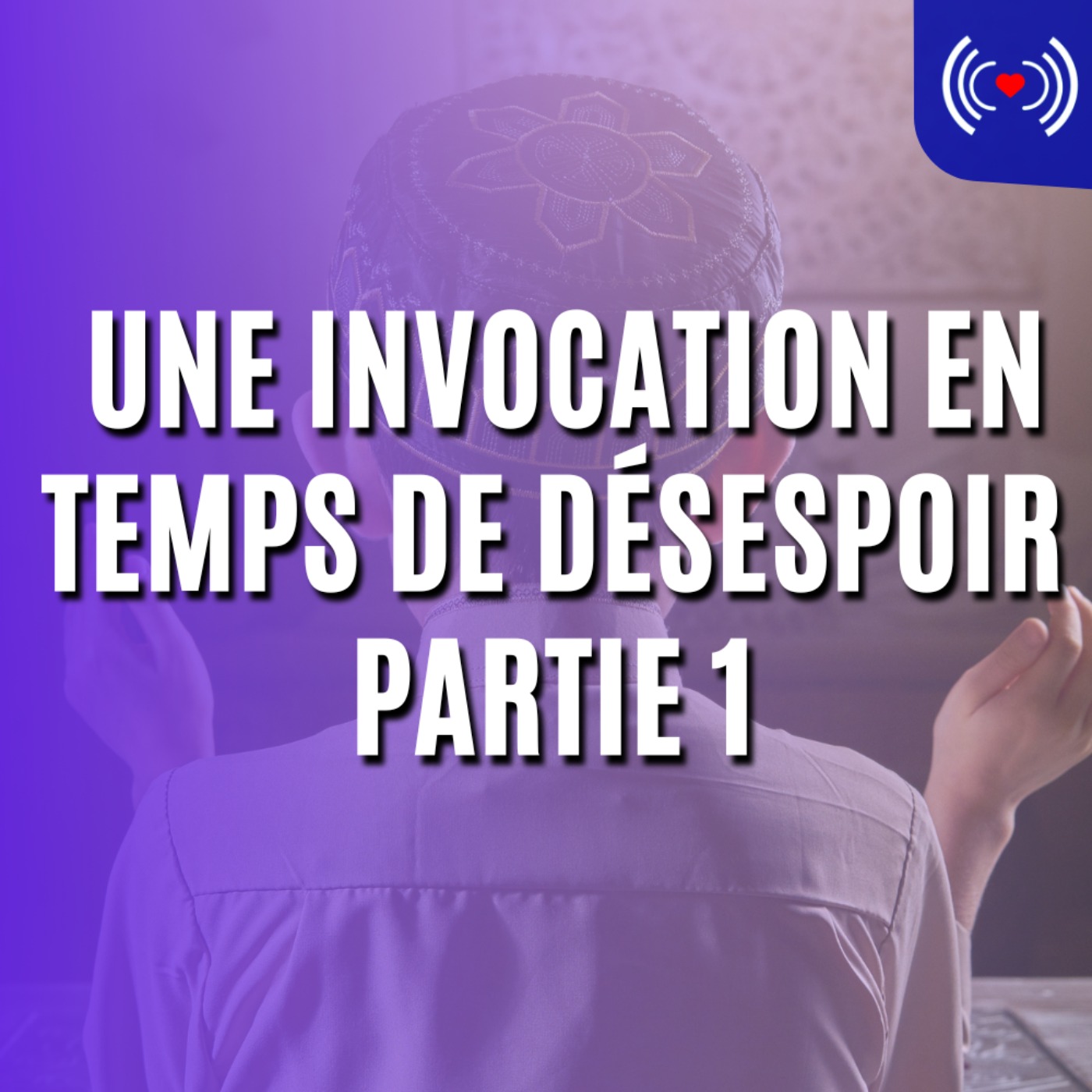 UNE INVOCATION EN TEMPS DE DÉSESPOIR - PARTIE 1