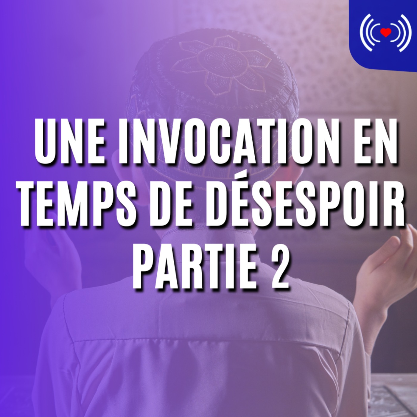 UNE INVOCATION EN TEMPS DE DÉSESPOIR - PARTIE 2
