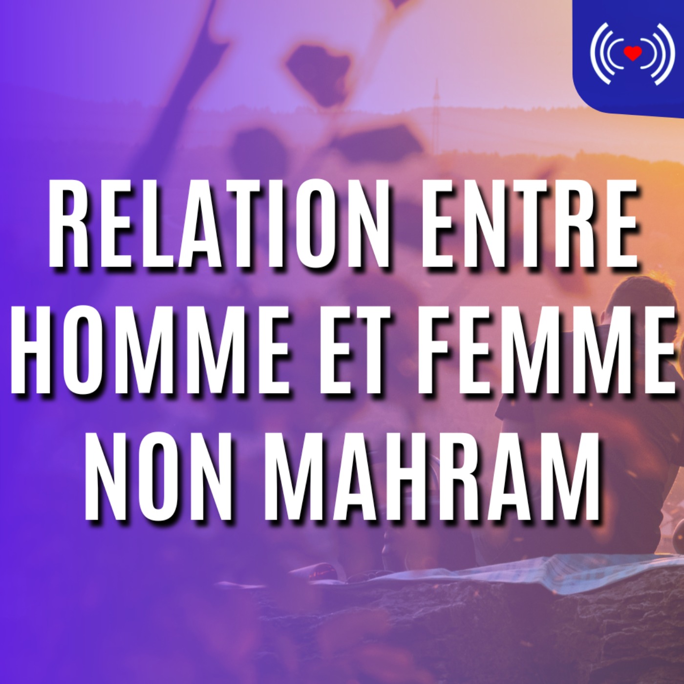 RELATION ENTRE HOMME ET FEMME NON MAHRAM
