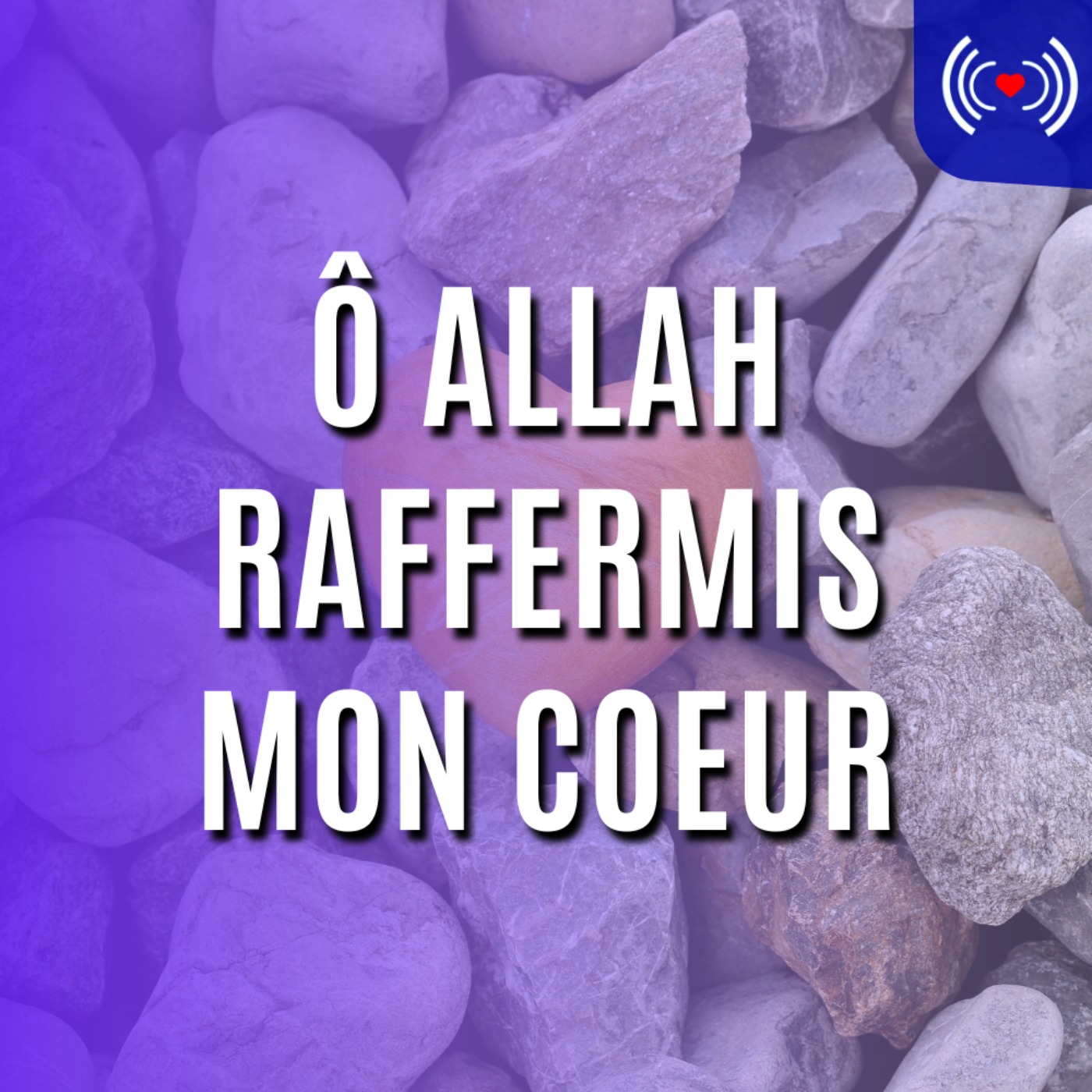 Ô ALLAH RAFFERMIS MON COEUR