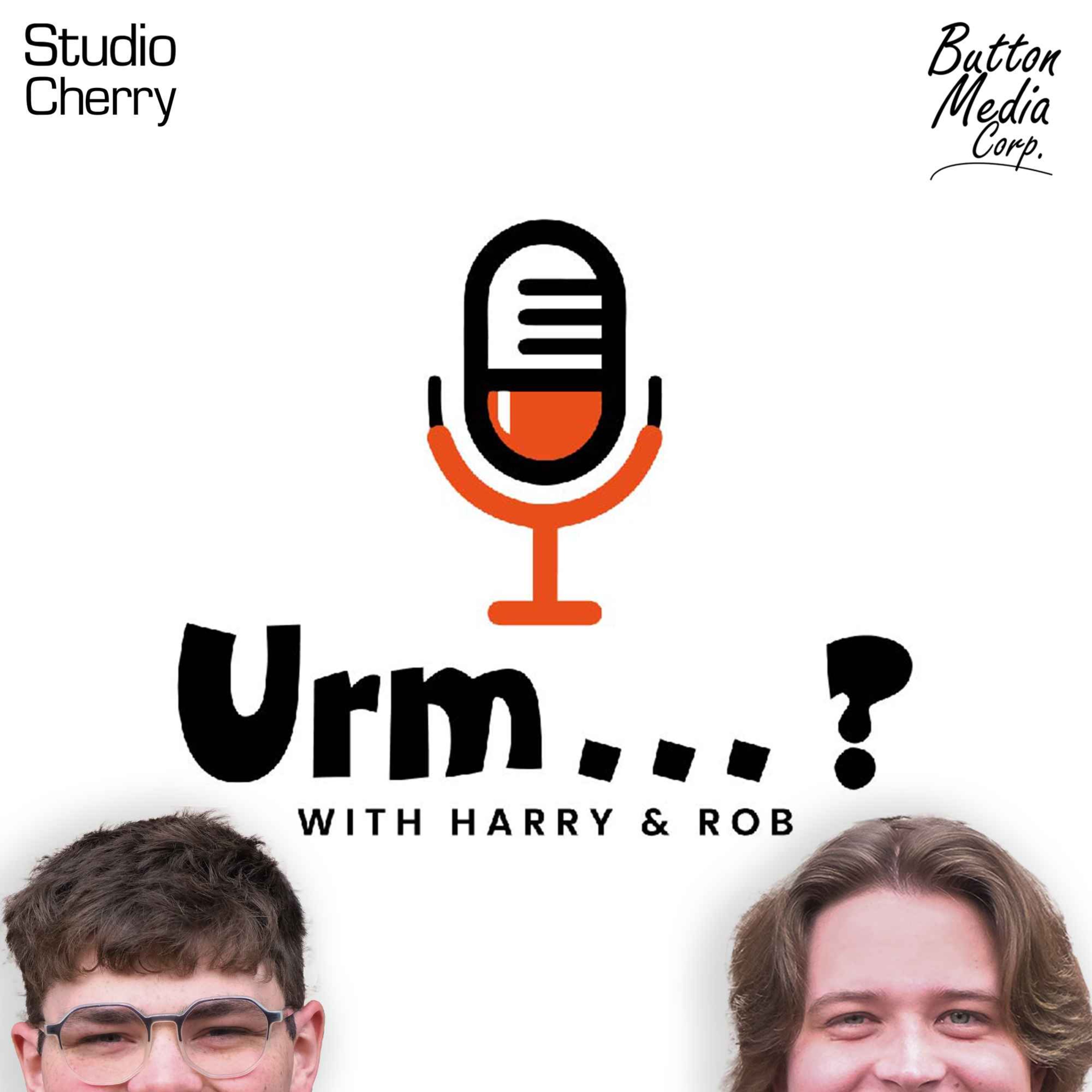 Urm...? with Harry & Rob