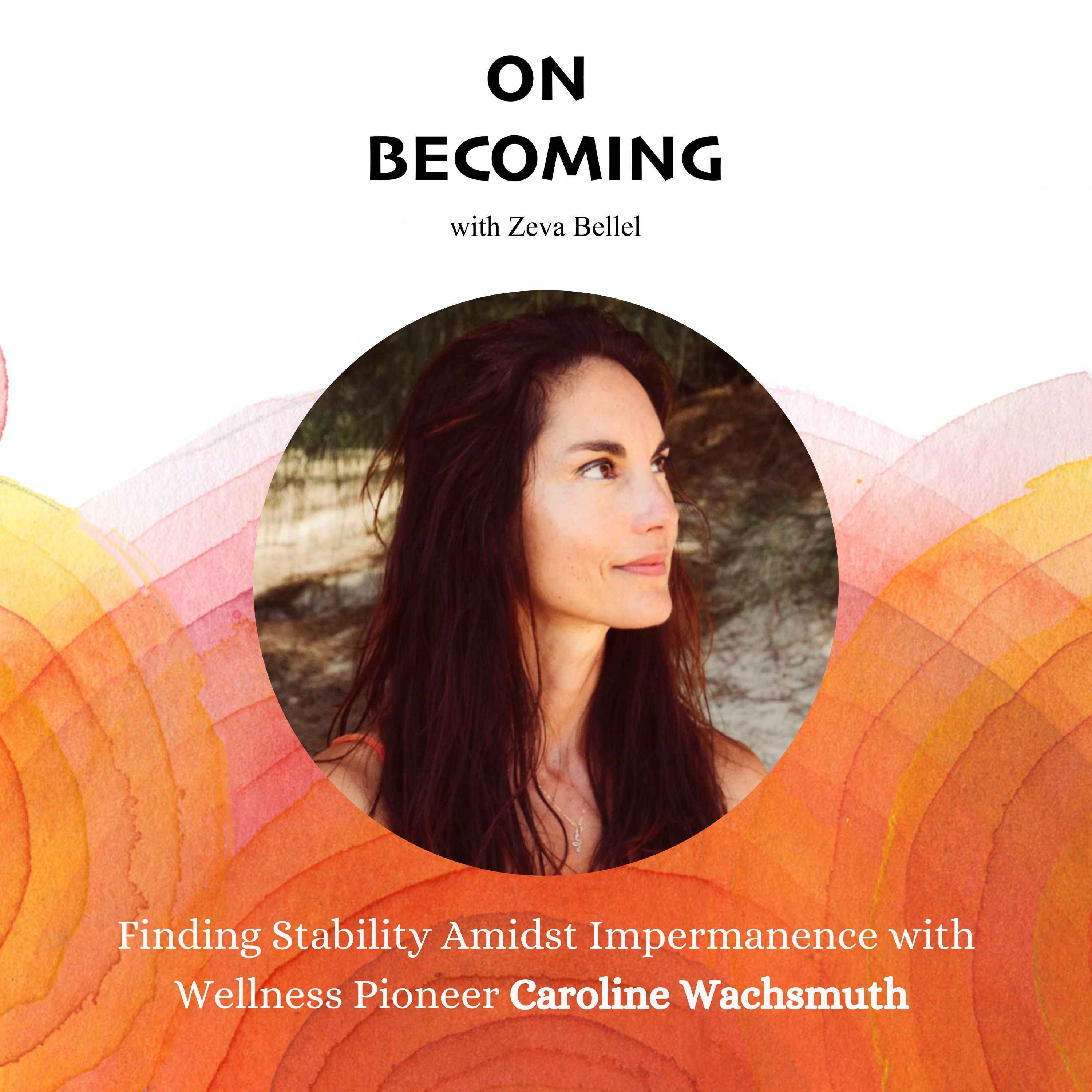 cover art for #10: Finding Stability Amidst Impermanence with Wellness Entrepreneur Caroline Wachsmuth 
