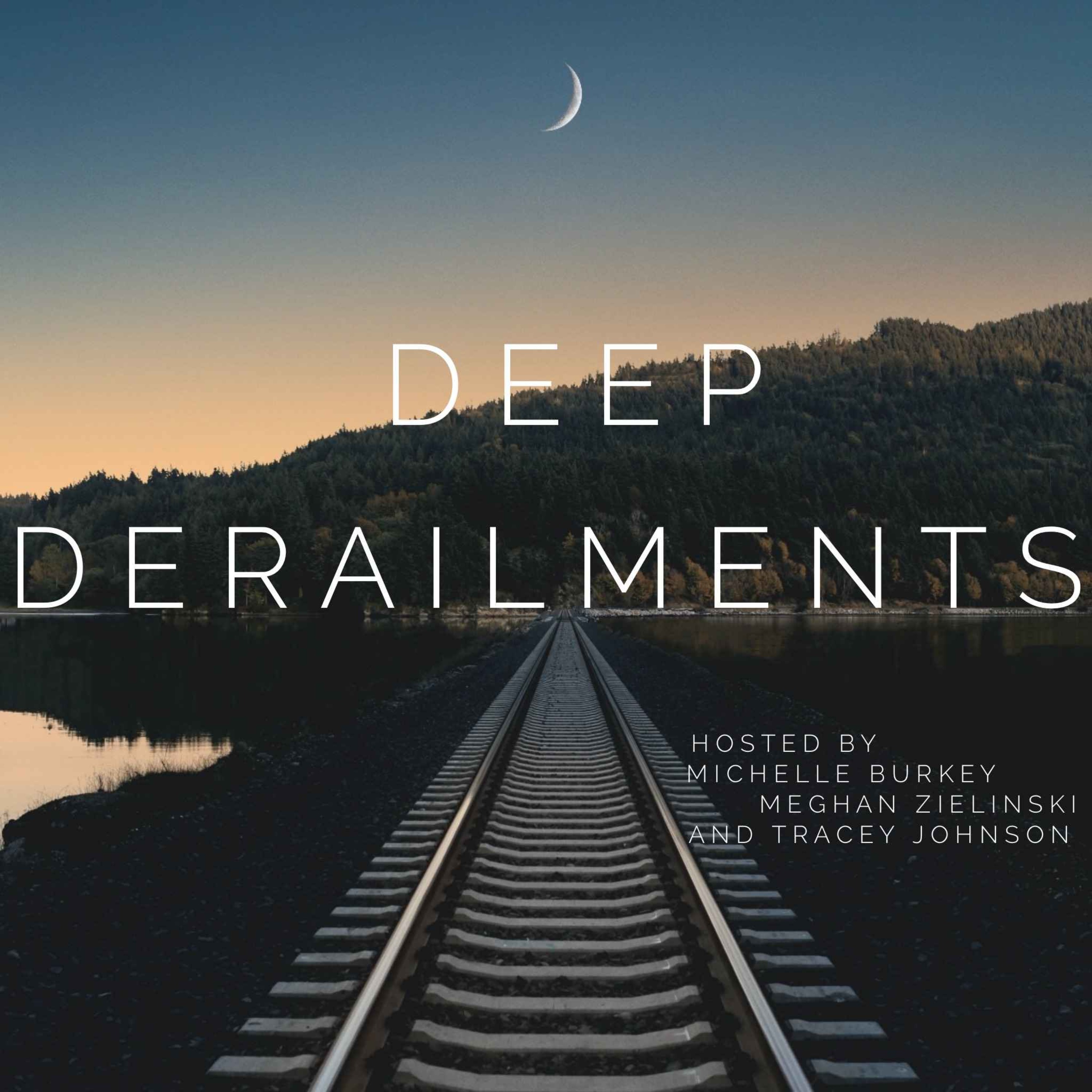 Deep Derailments