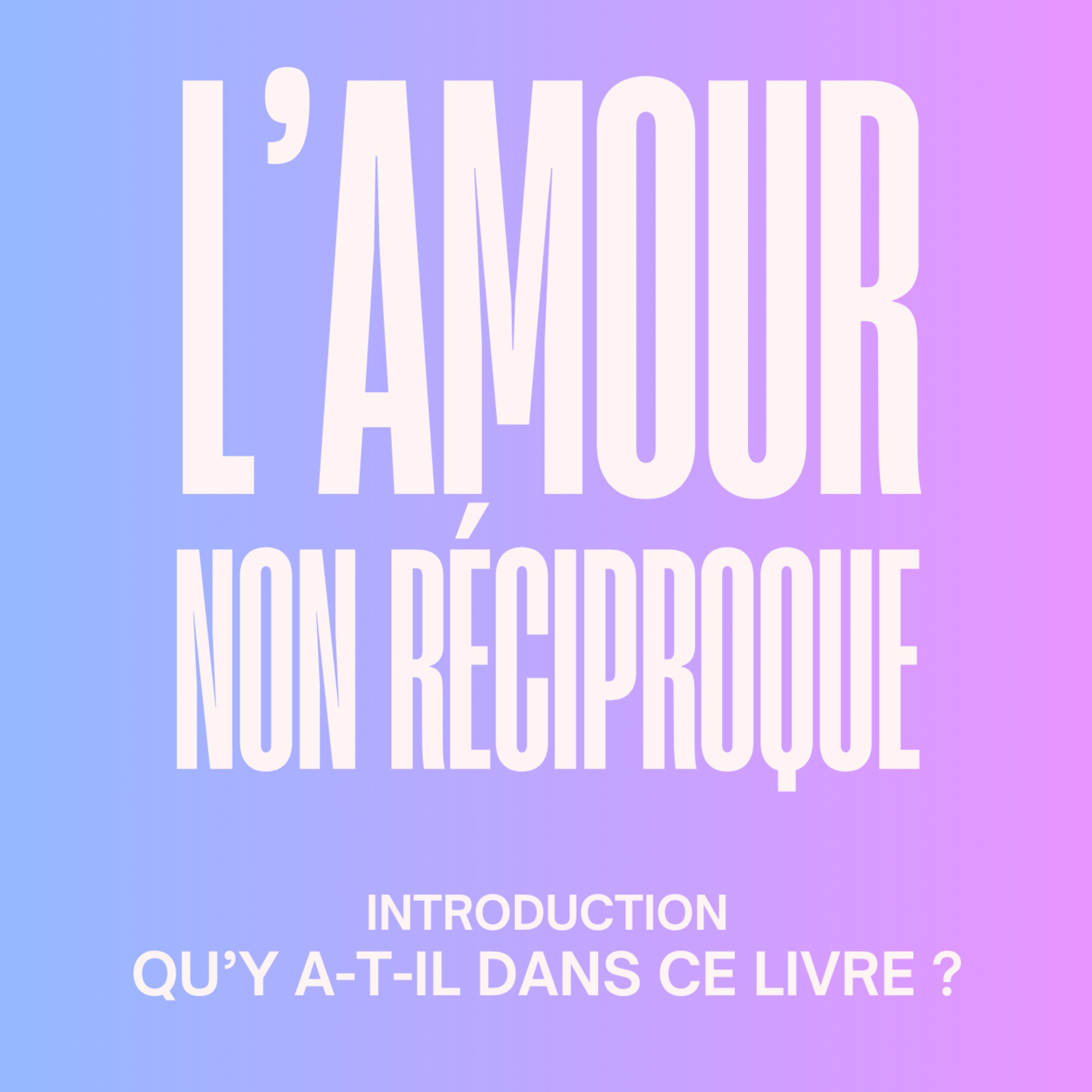 [HORS-SÉRIE 1] Qu’est-ce que l’amour non réciproque ? L’introduction de mon nouveau livre « L’amour non Réciproque : le guide pour se libérer des relations à sens unique »