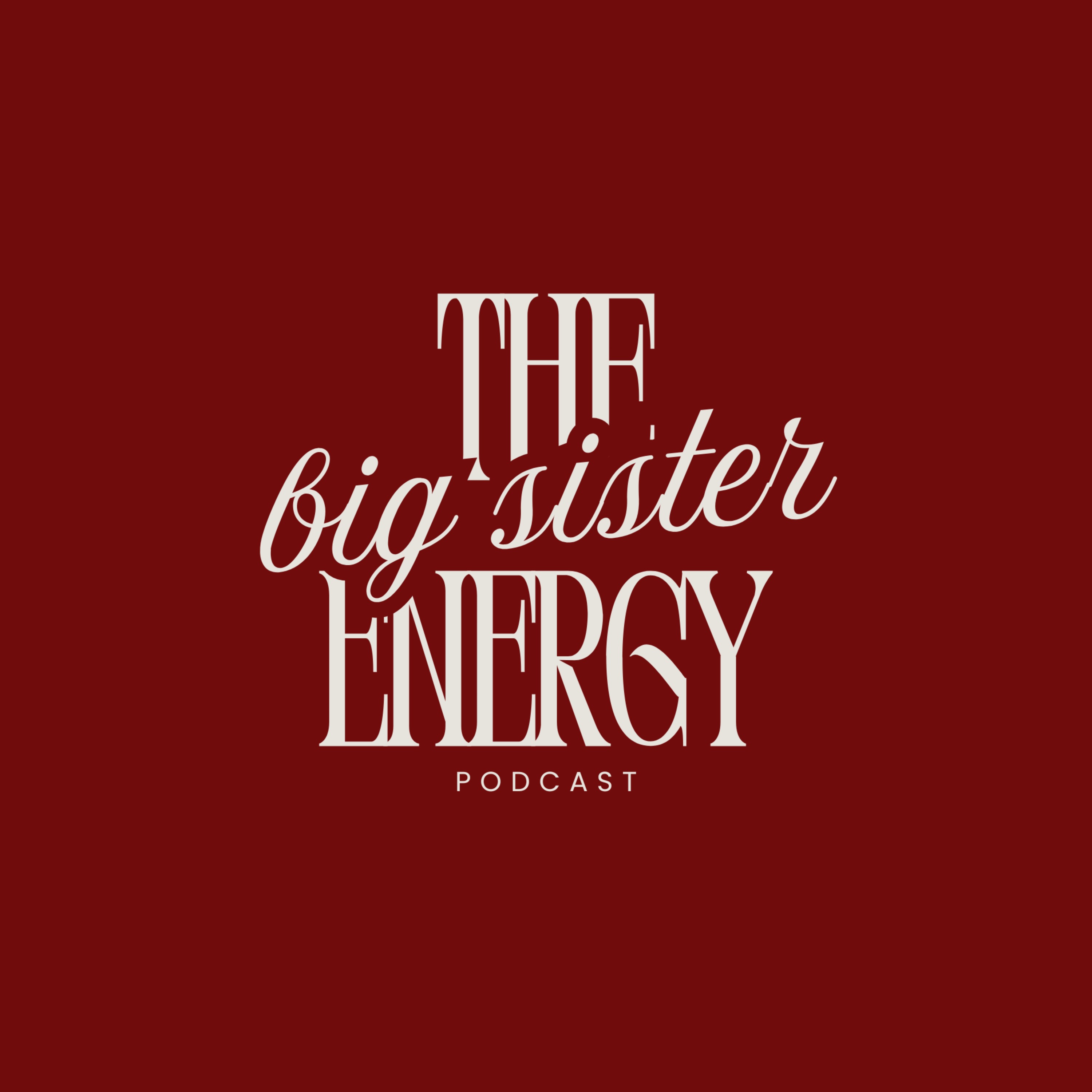 The BIG SISTER ENERGY podcast