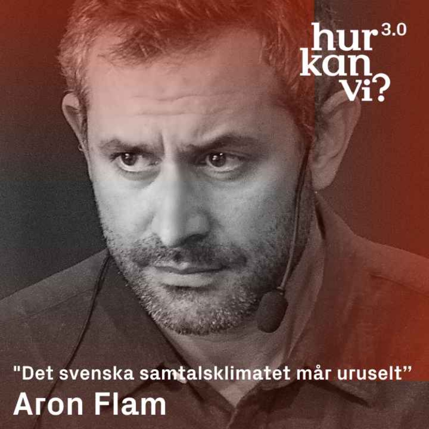 Aron Flam - ”Det svenska samtalsklimatet mår uruselt”