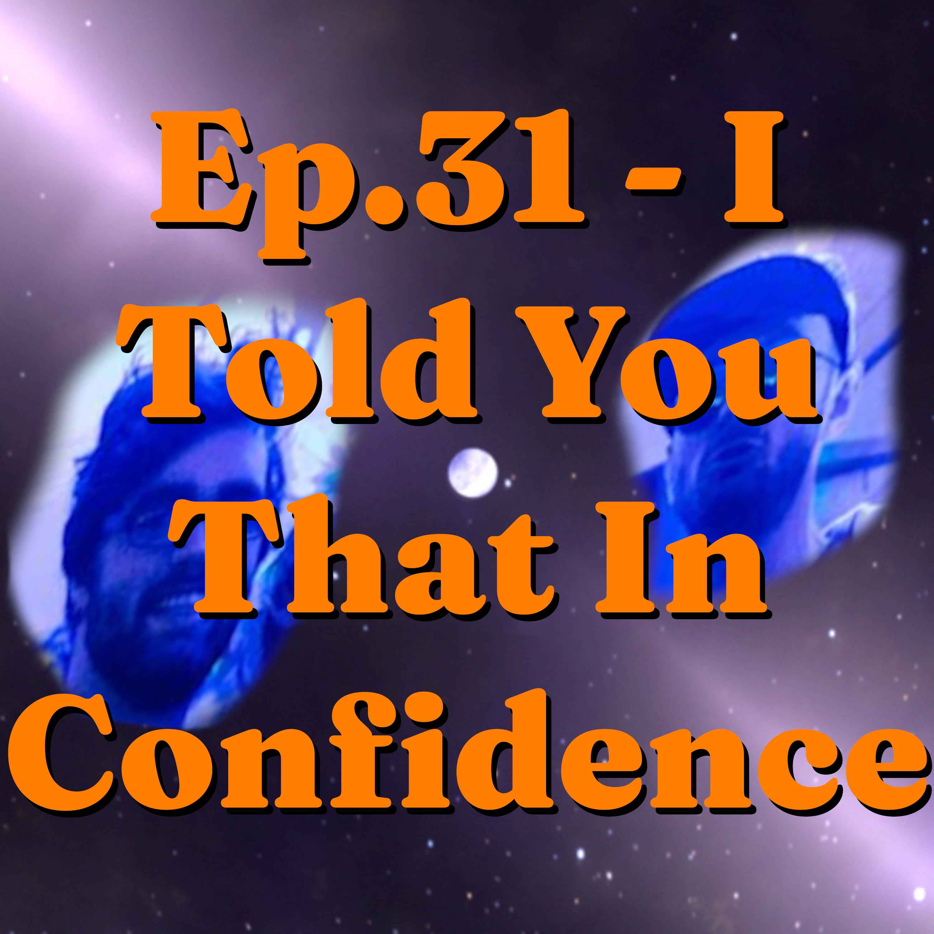 cover art for Ep. 31 - I Told You That in Confidence