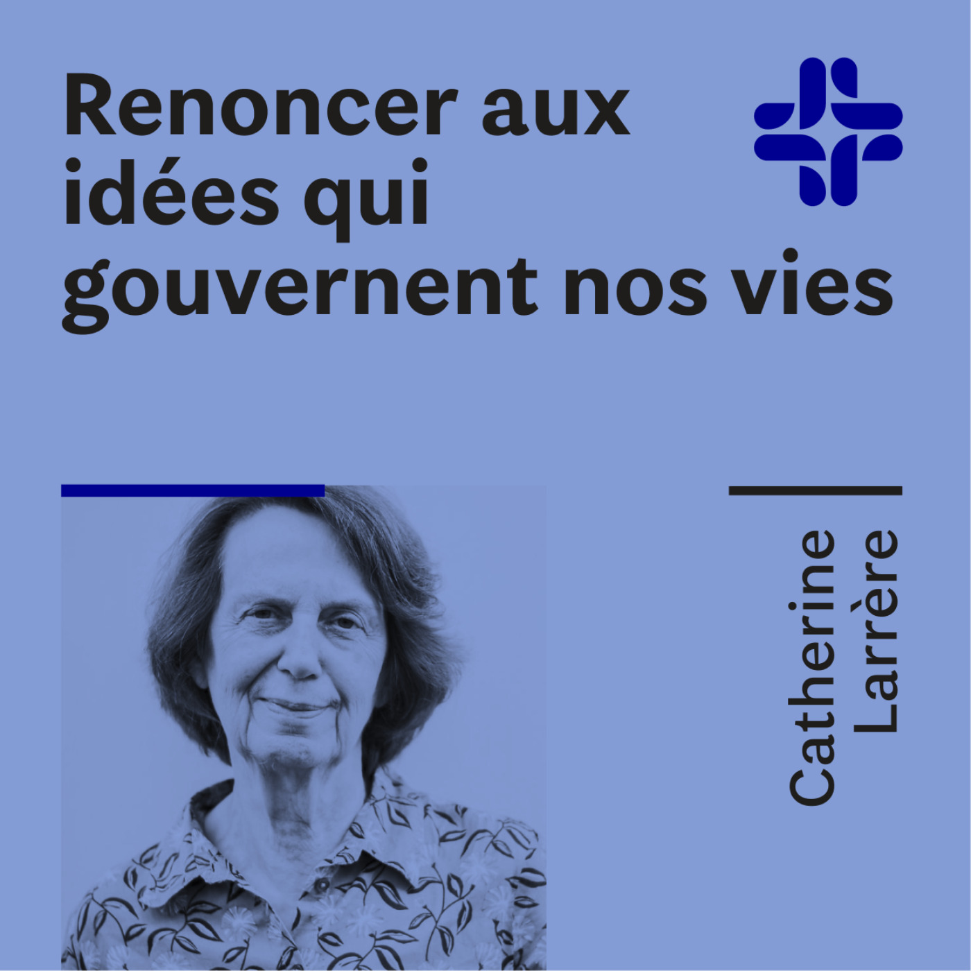 Catherine Larrère - Renoncer aux idées qui gouvernent nos vies Catherine Larrère - Renoncer aux idées qui gouvernent nos vies