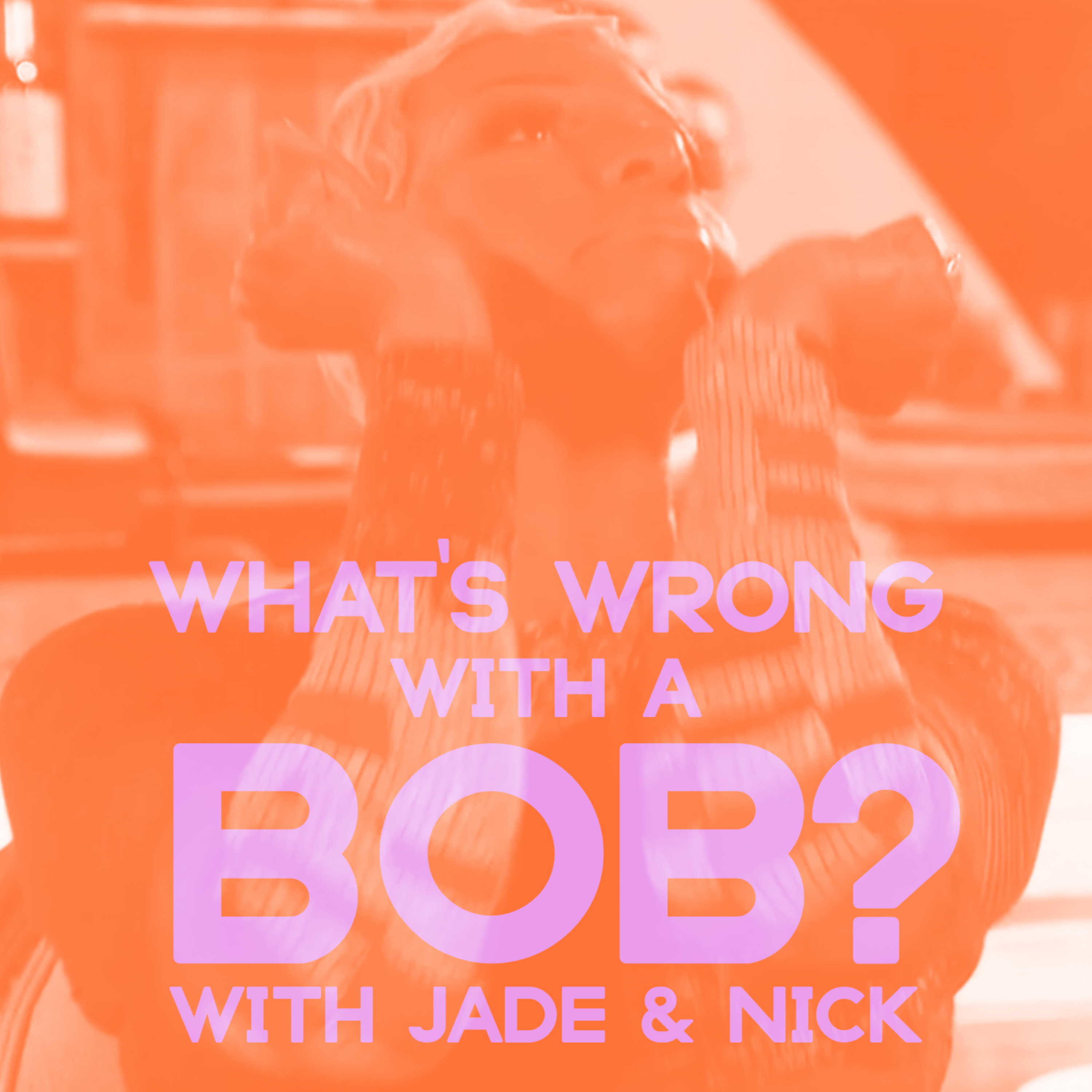 What\'s Wrong with a Bob? with Jade & Nick