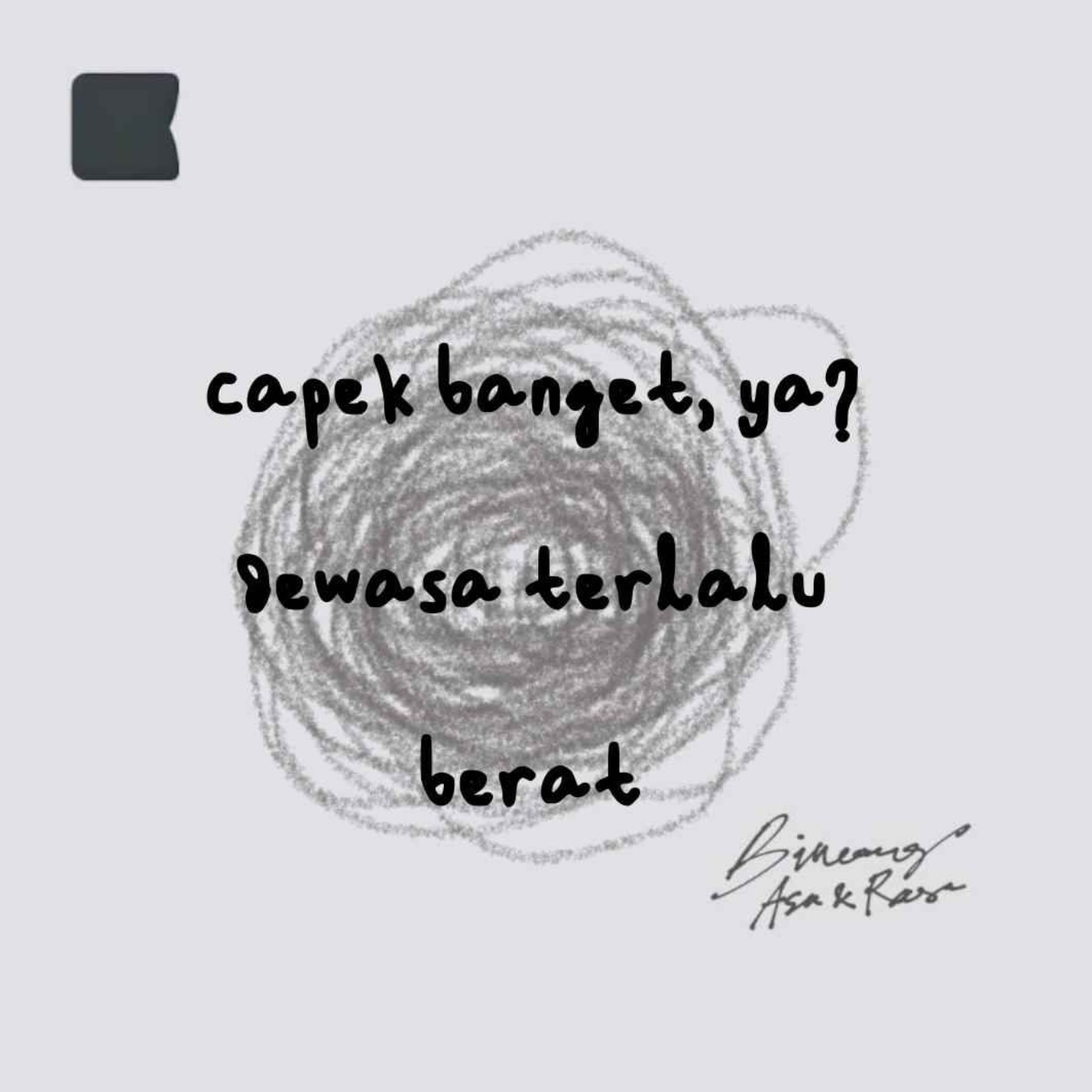 Capek banget, ya? Dewasa terlalu berat.