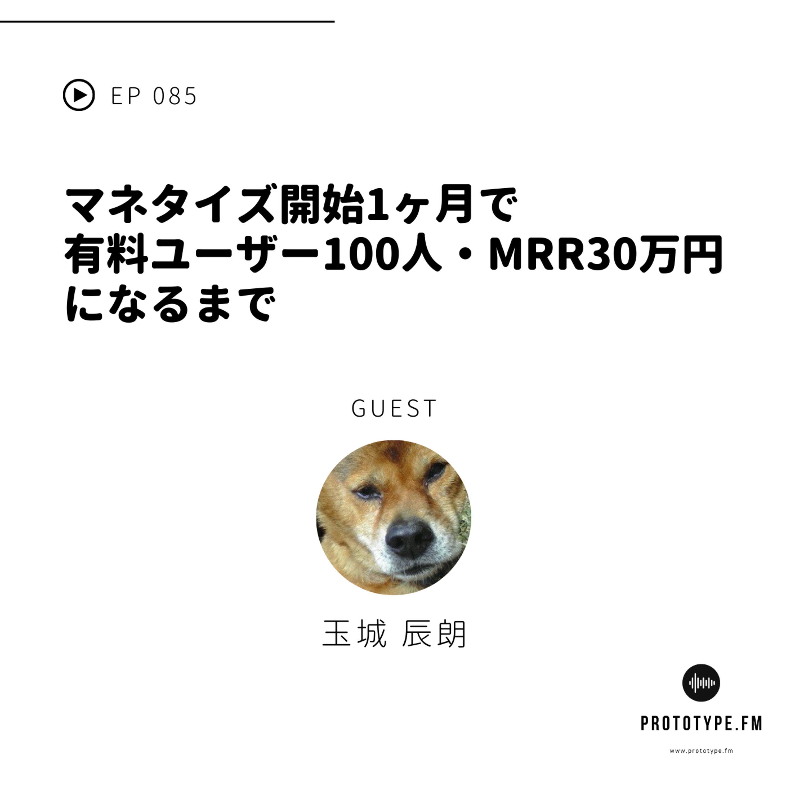 85: マネタイズ開始1ヶ月で有料ユーザー100人・MRR30万円になるまで(玉城辰朗)
