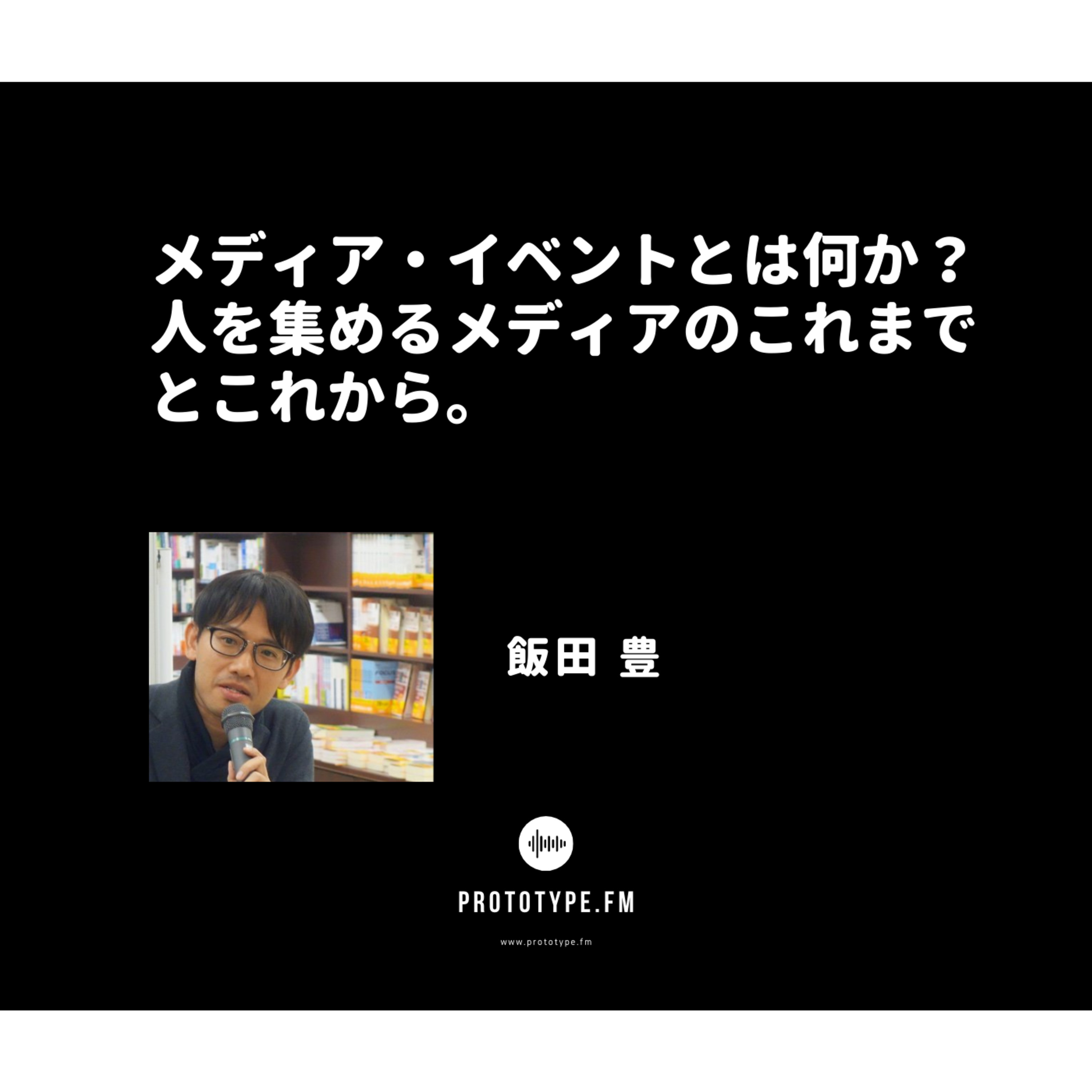 83: メディア・イベントとは何か?人を集めるメディアのこれまでとこれから。(飯田豊)