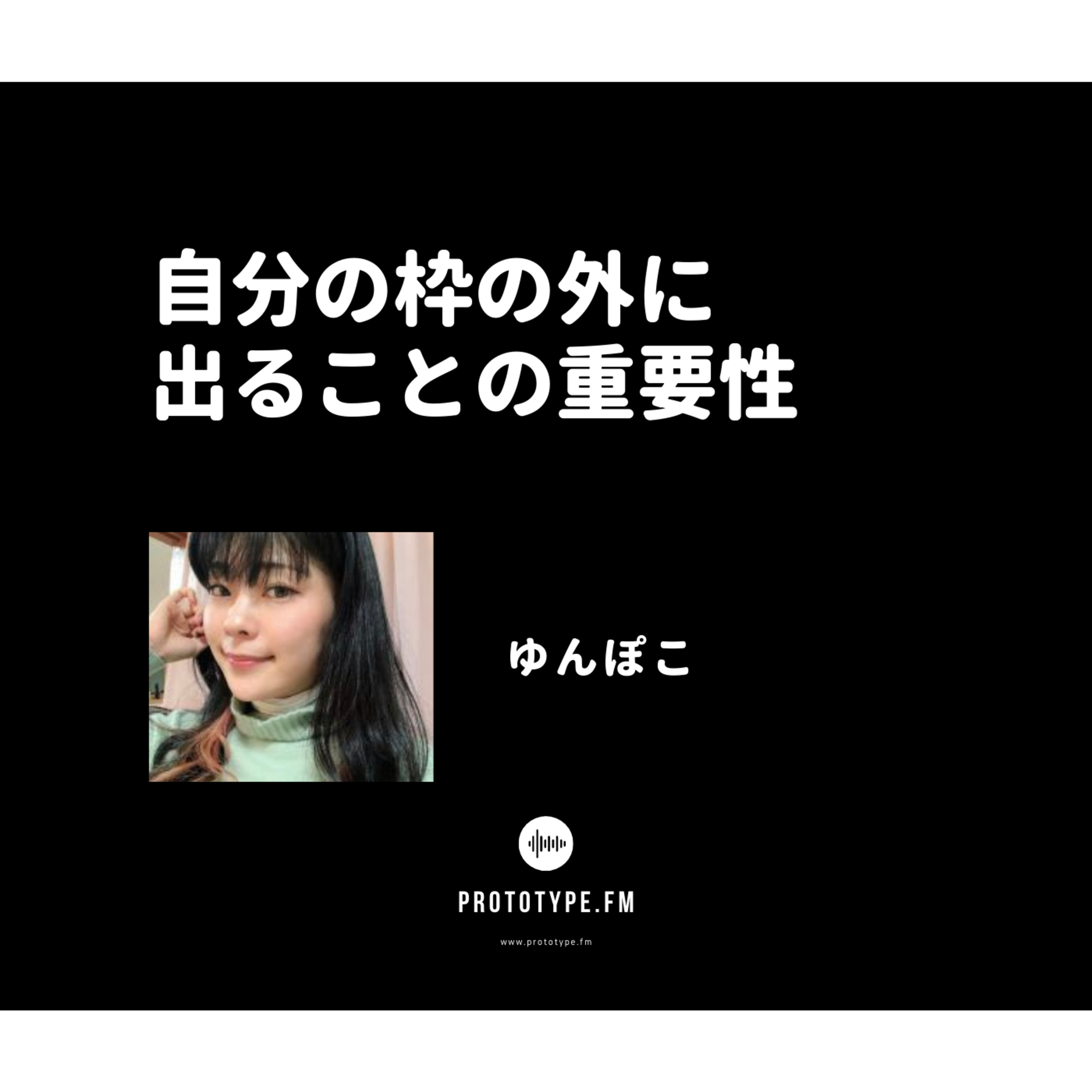 77: 自分の枠の外に出ることの重要性(ゆんぽこ)