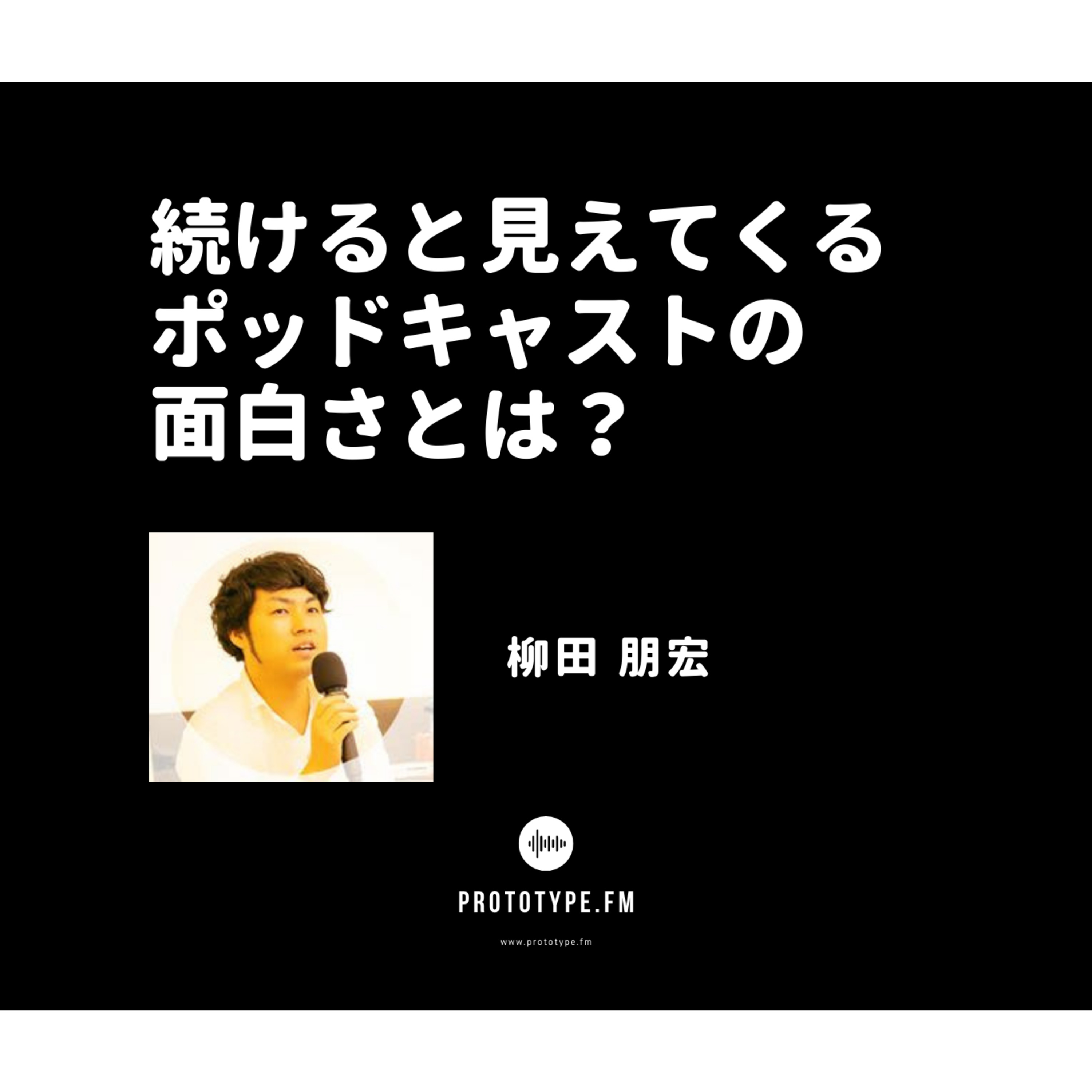 69: 続けると見えてくるポッドキャストの面白さとは?(柳田朋宏)
