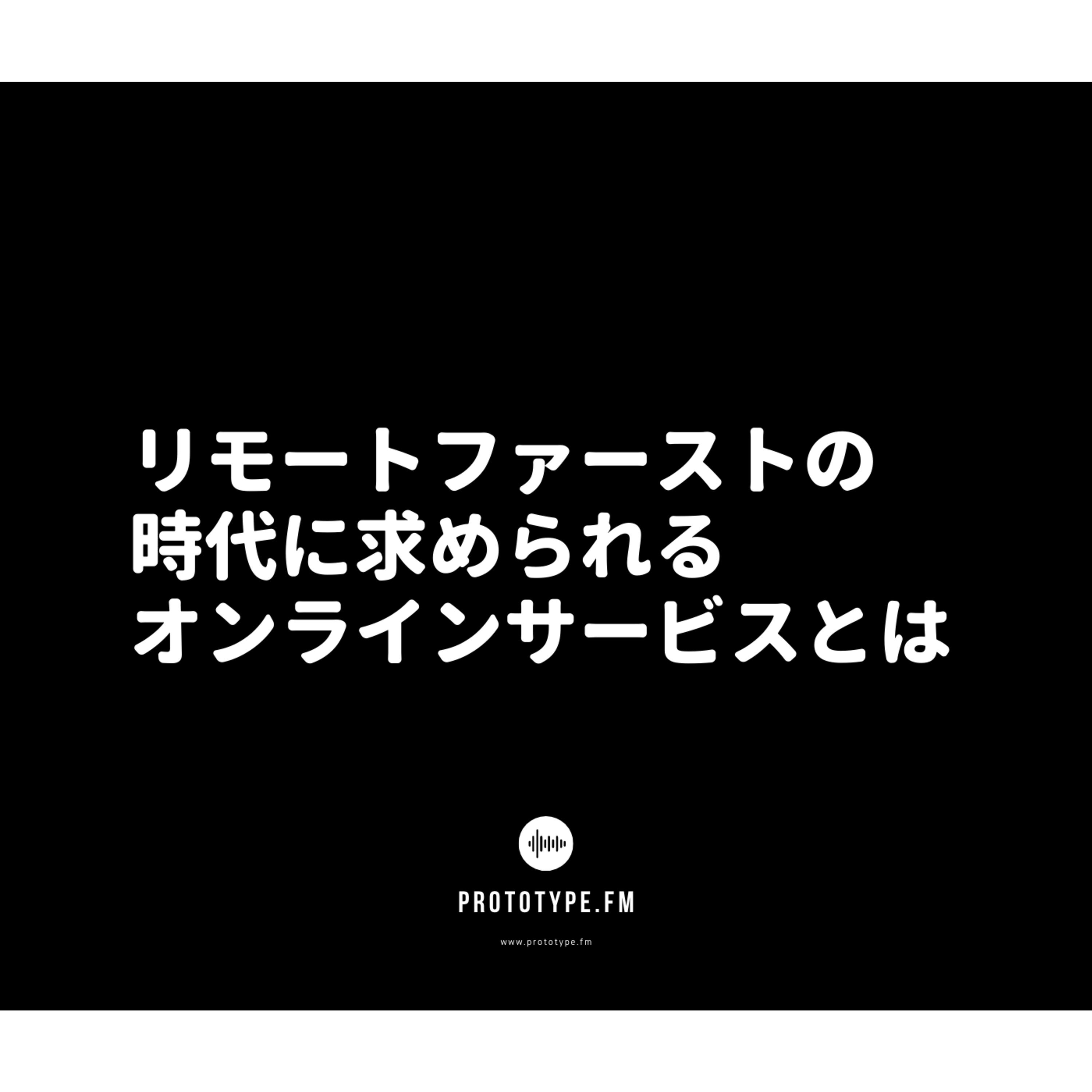 61: リモートファーストの時代に求められるオンラインサービスとは