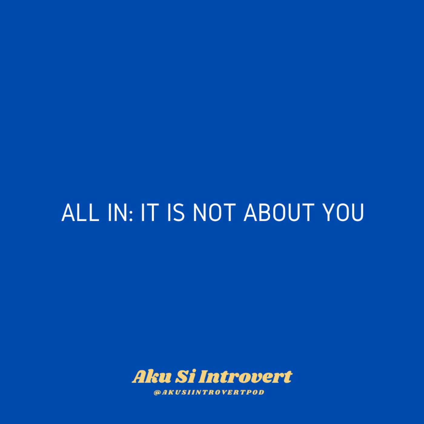 All In: It Is Not About You