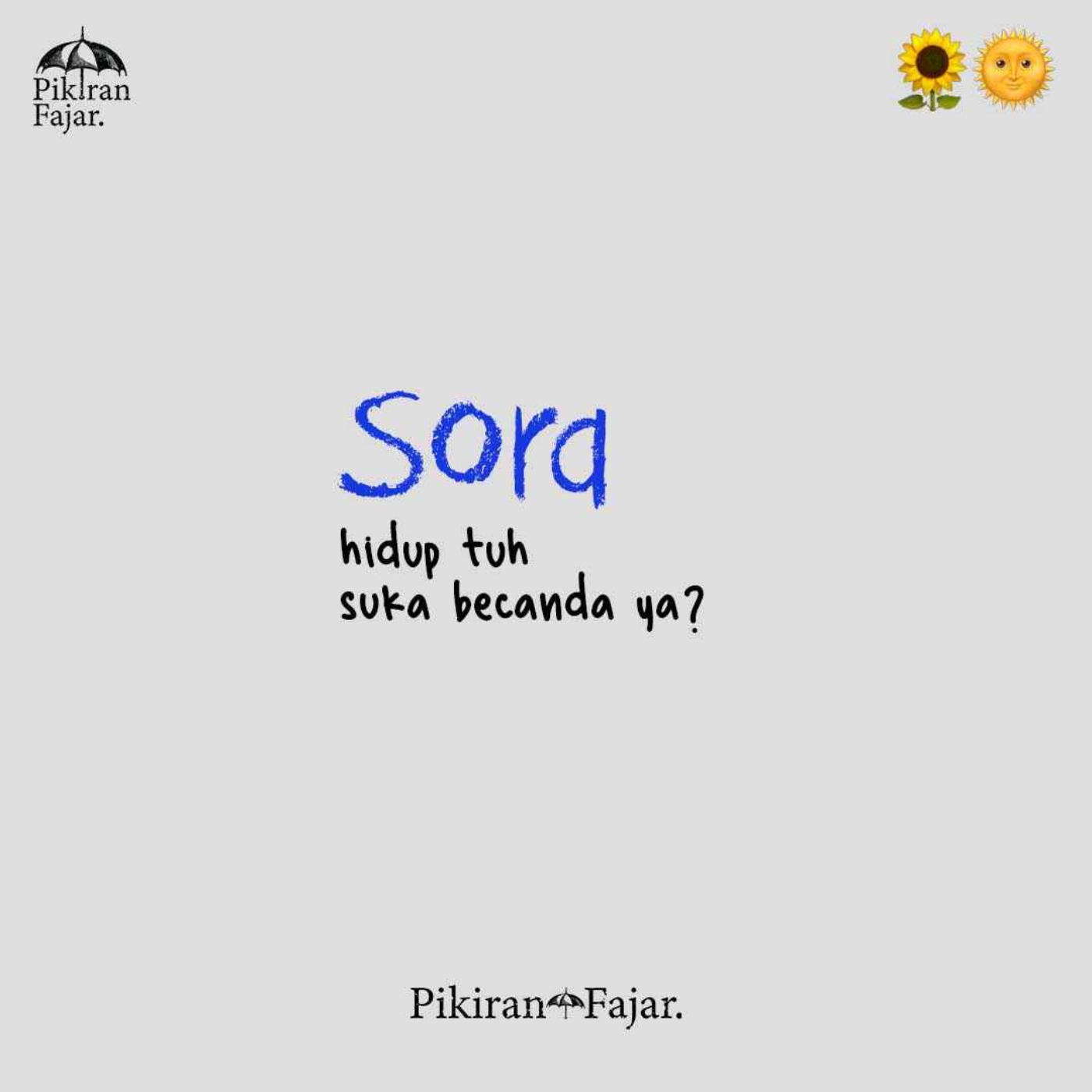Sora : hiduptuh suka becanda ya?