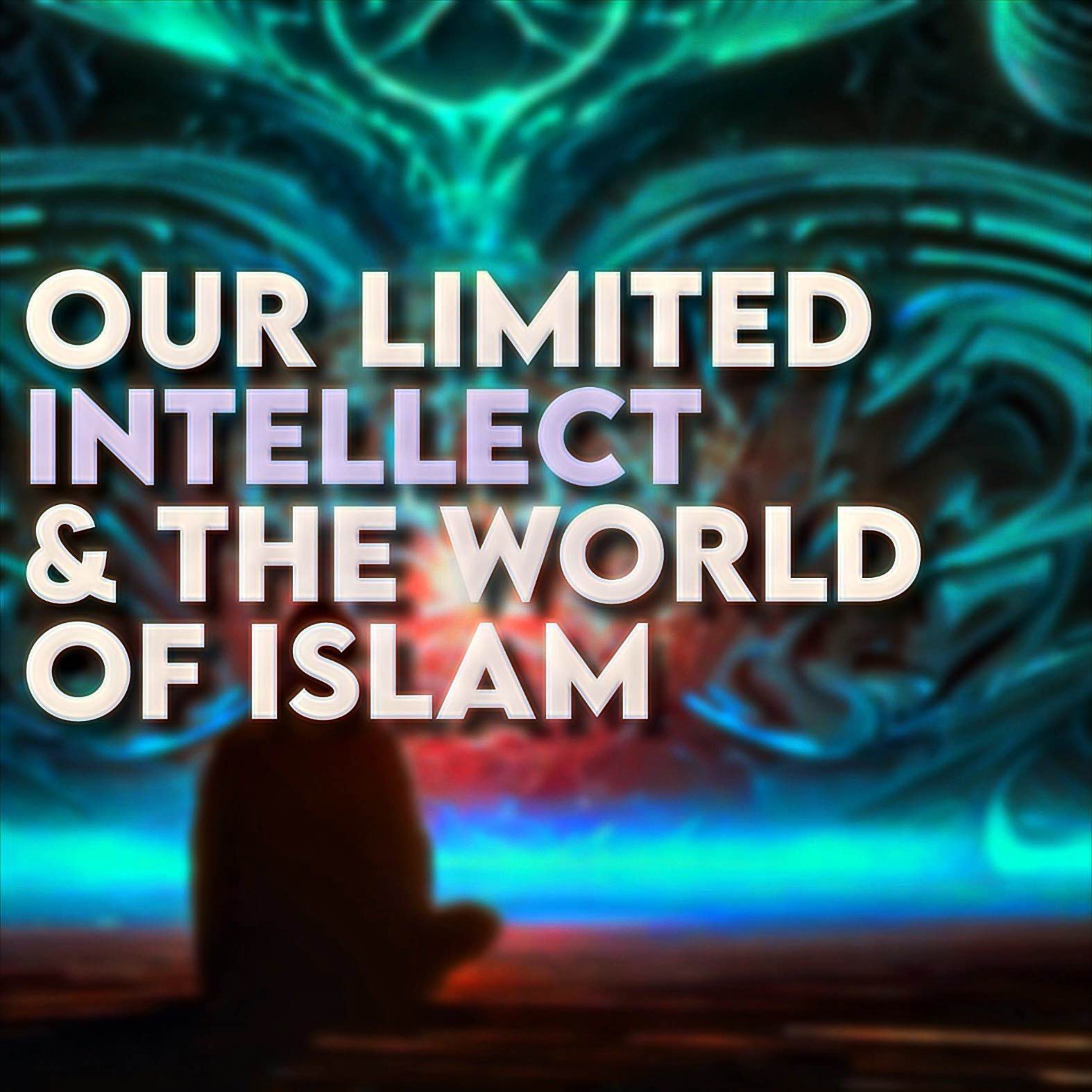 Our limited Intellect and the Worlds of Islam | Sahil Adeem | A Simple Argument 