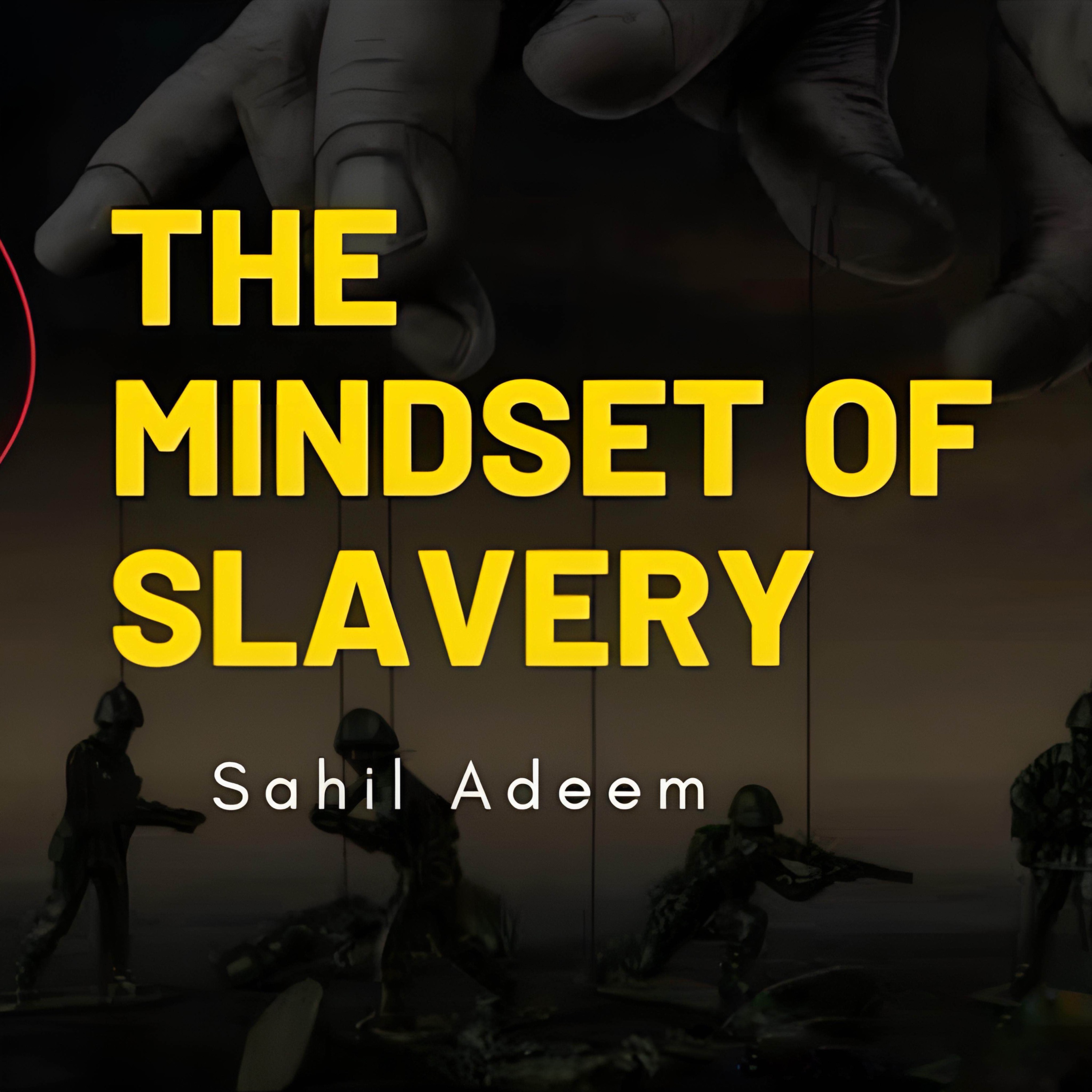 The Mindset of Slavery | Sahil Adeem | A Simple Argument