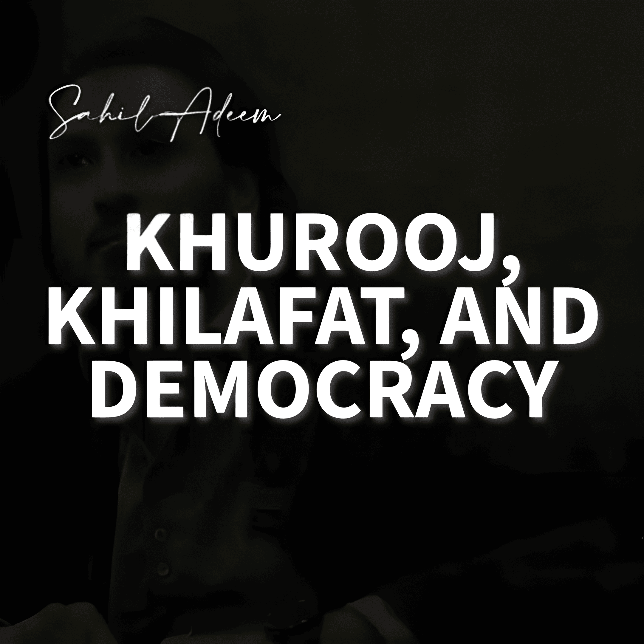 Khurooj, Khilafat, and Democracy | Sahil Adeem Latest Session | Sahil Adeem Podcast