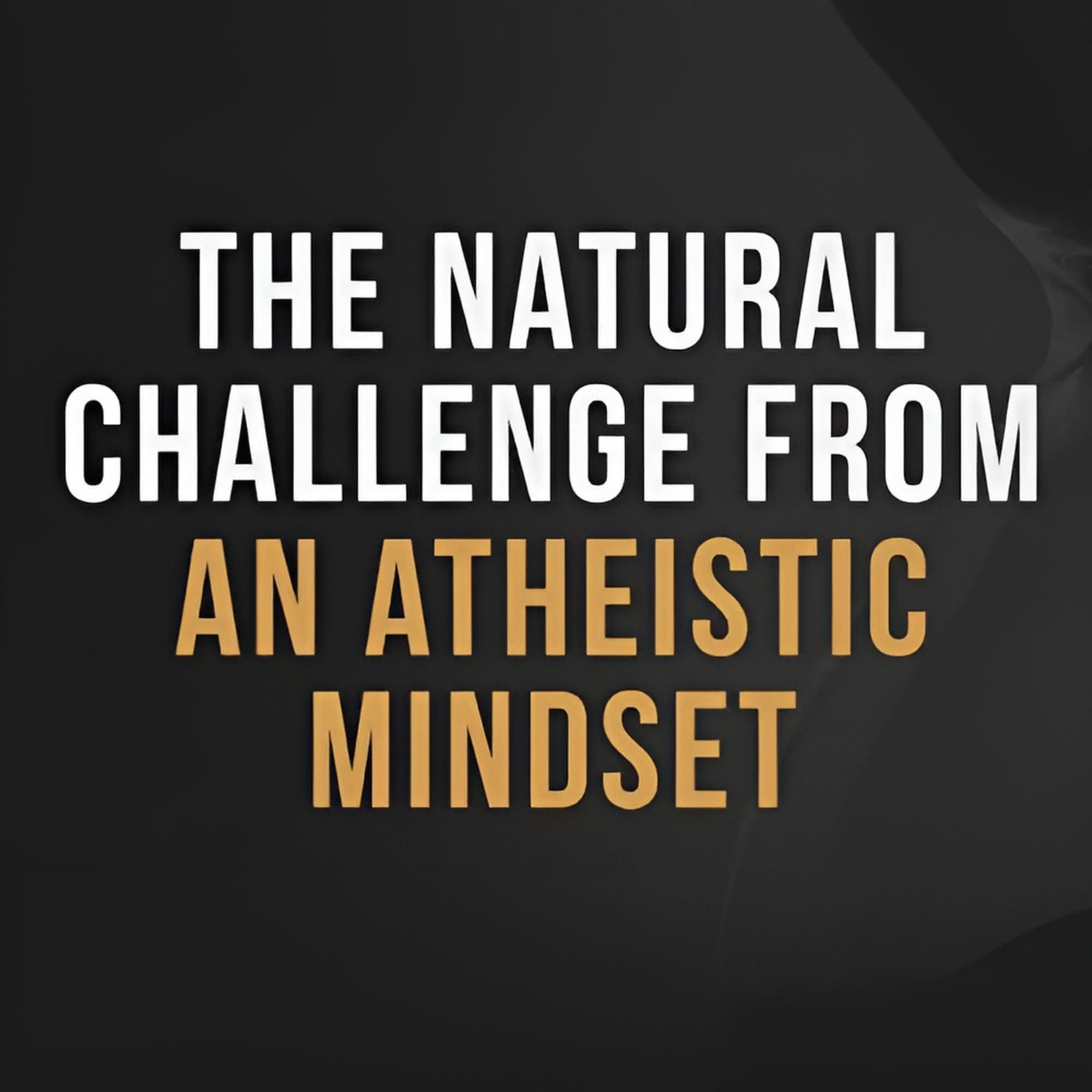 The Natural Challenge from an Atheistic Mindset | Sahil Adeem Podcast