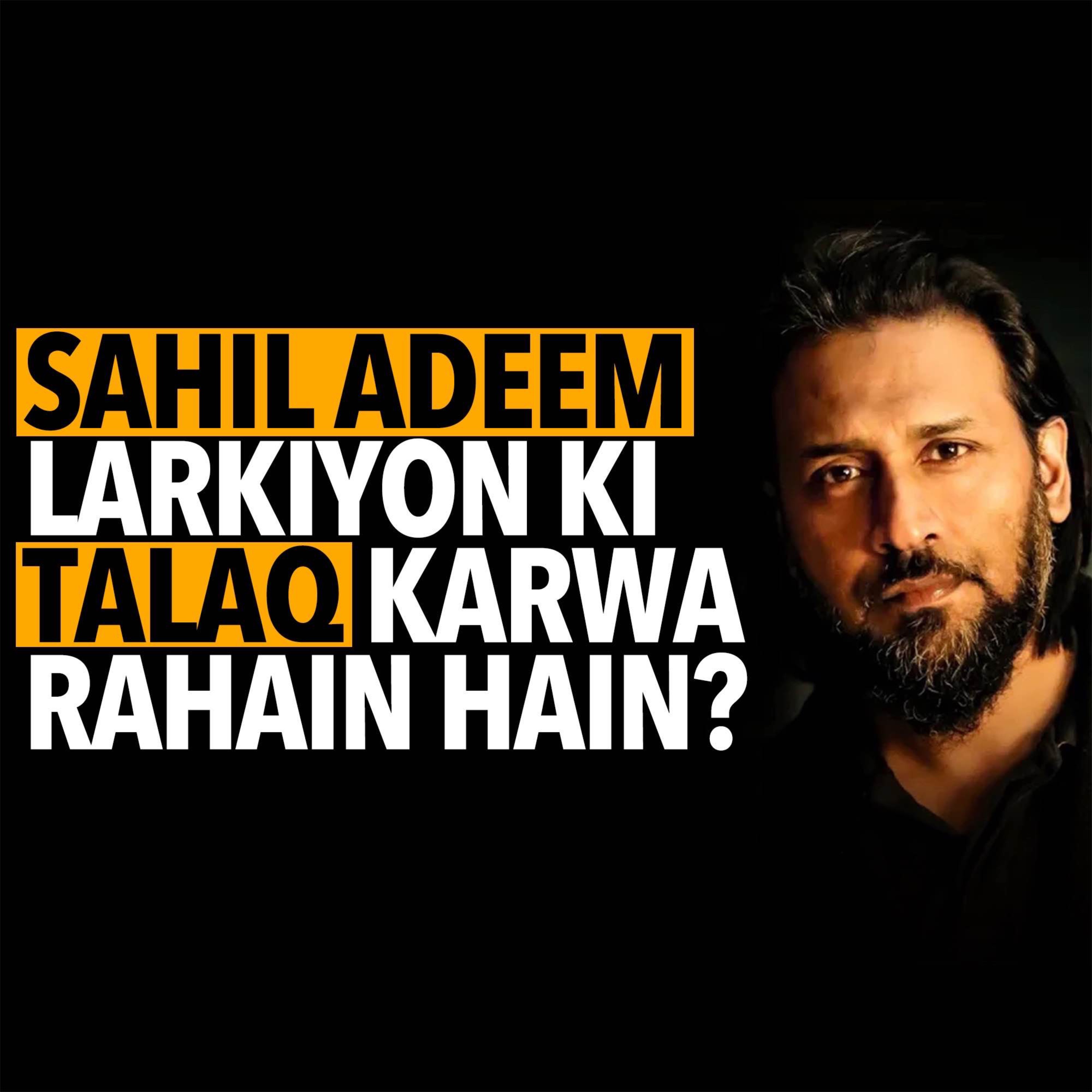 Kya Sahil Adeem Larkiyon Ki Talaq Karwa Rahe Hain? | Sahil Adeem Podcast