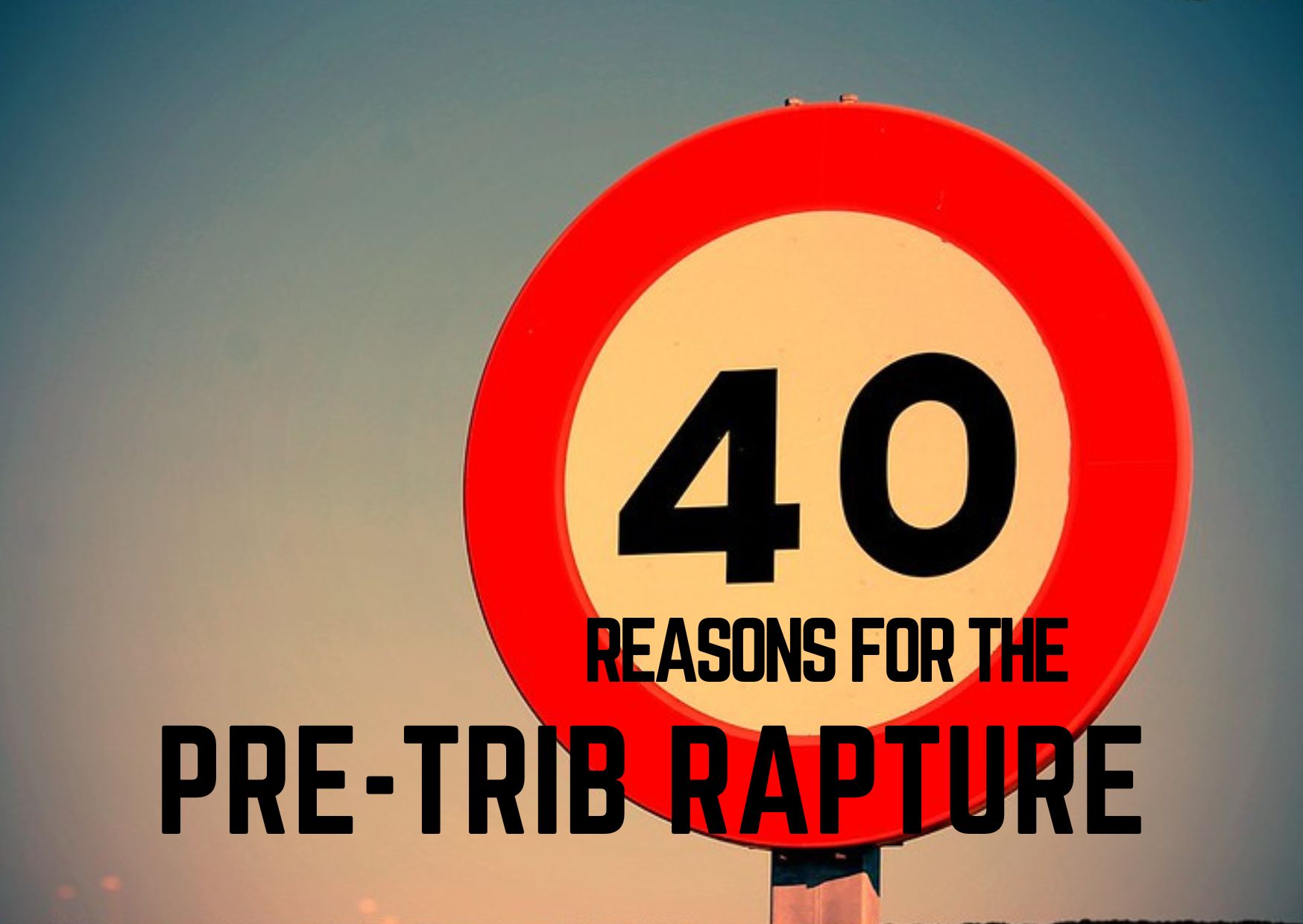40 Reasons for the Pre-Trib Rapture