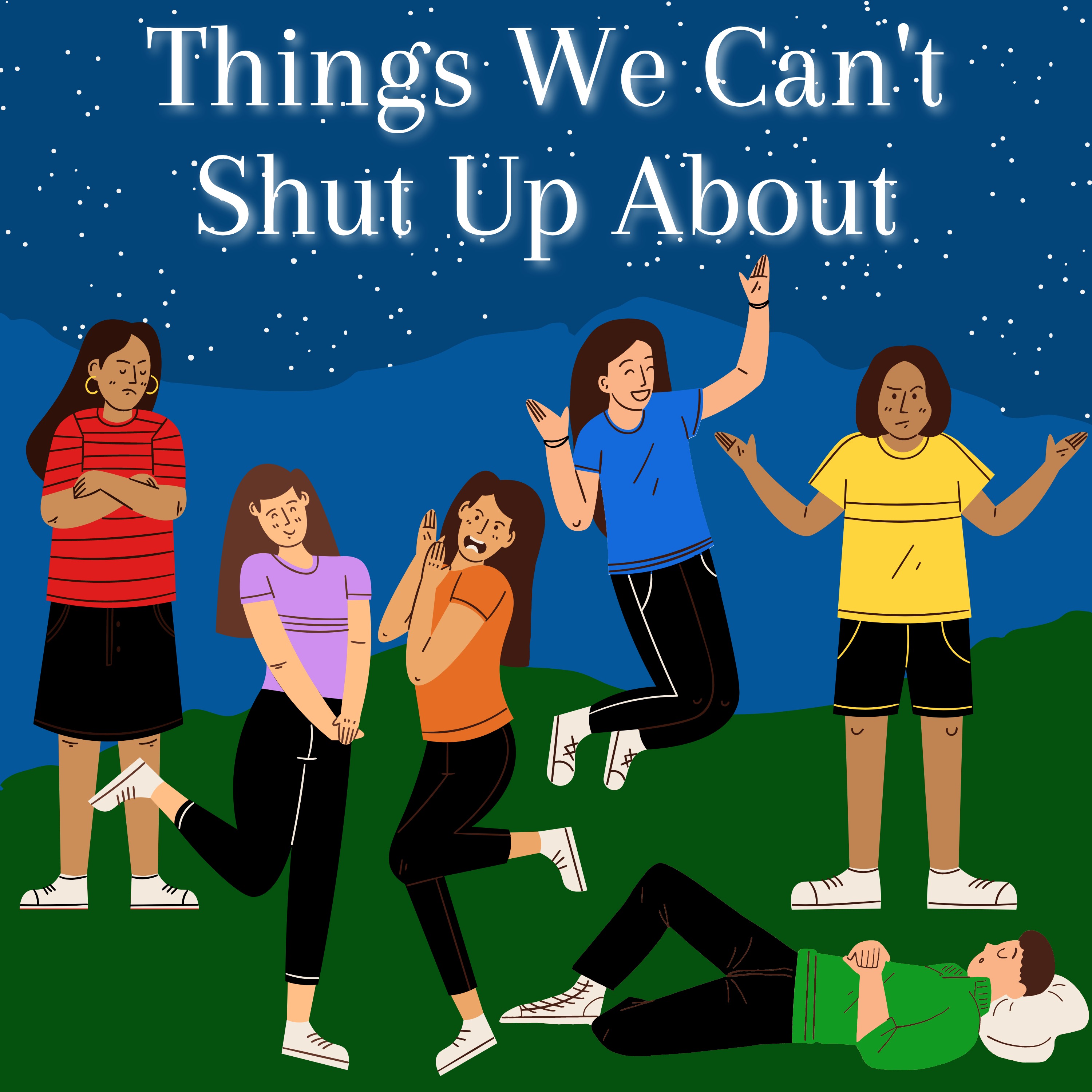 Things We Can't Shut Up About