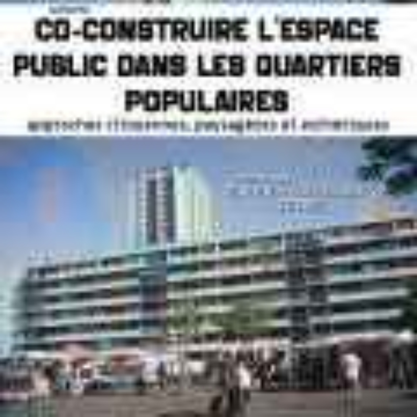 ÉMISSION SPÉCIALE – CO-CONSTRUIRE L’ESPACE PUBLIC DANS LES QUARTIERS POPULAIRES #1 episode artwork