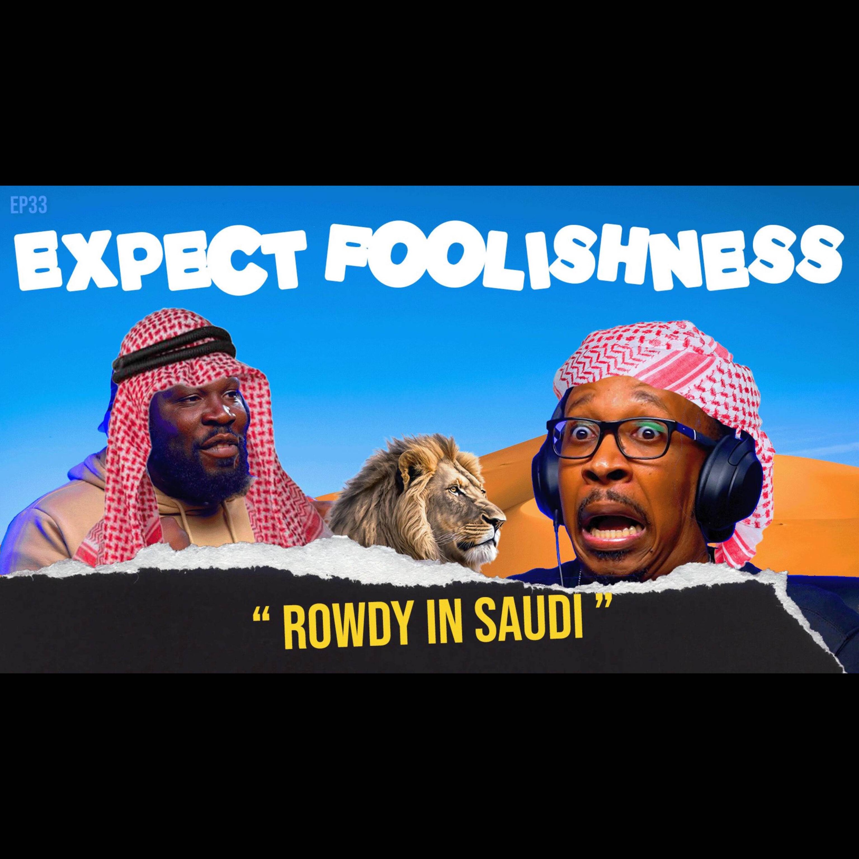 Ep 34 Rowdy in Saudi